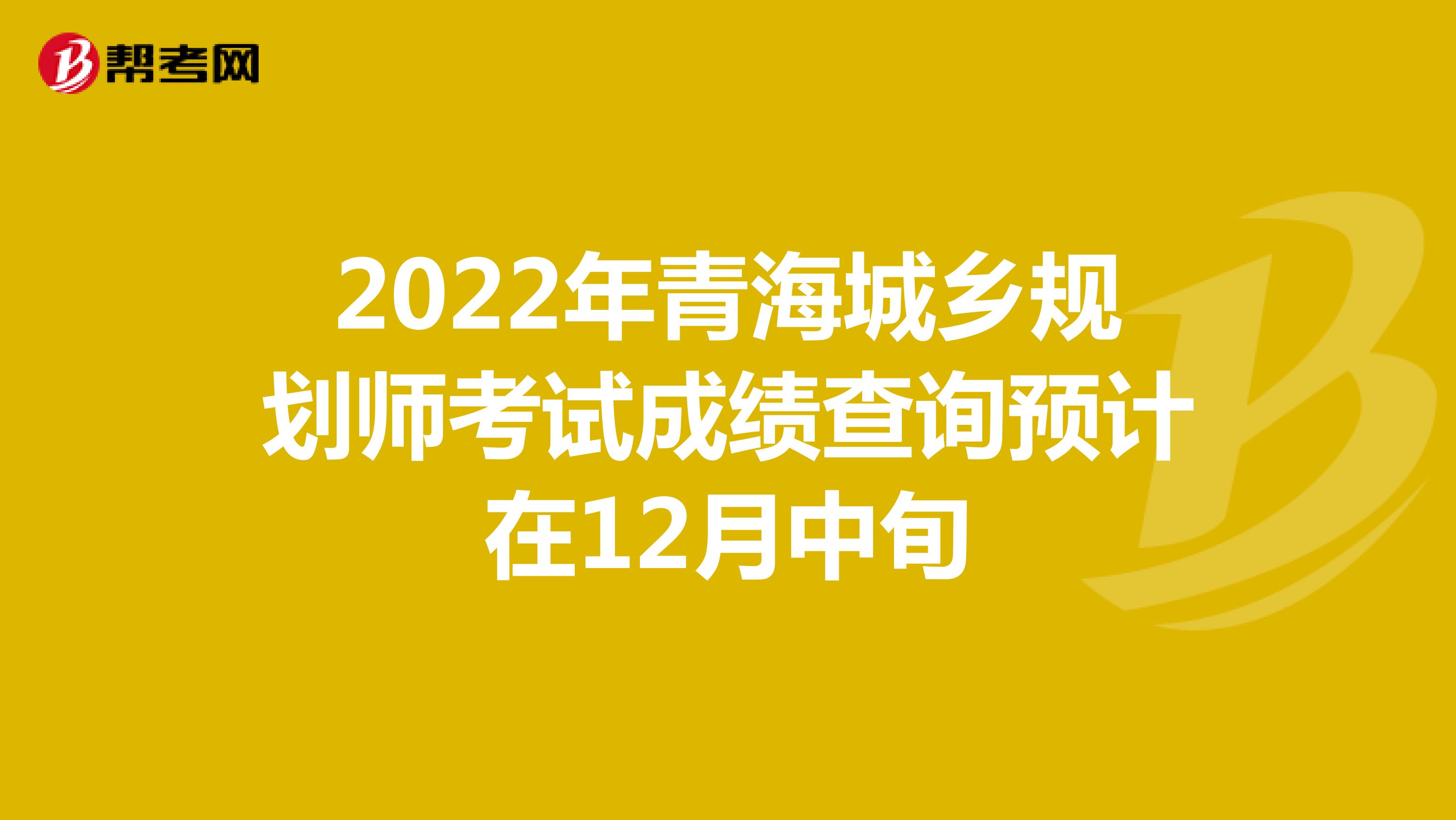 2022年青海城乡规划师考试成绩查询预计在12月中旬