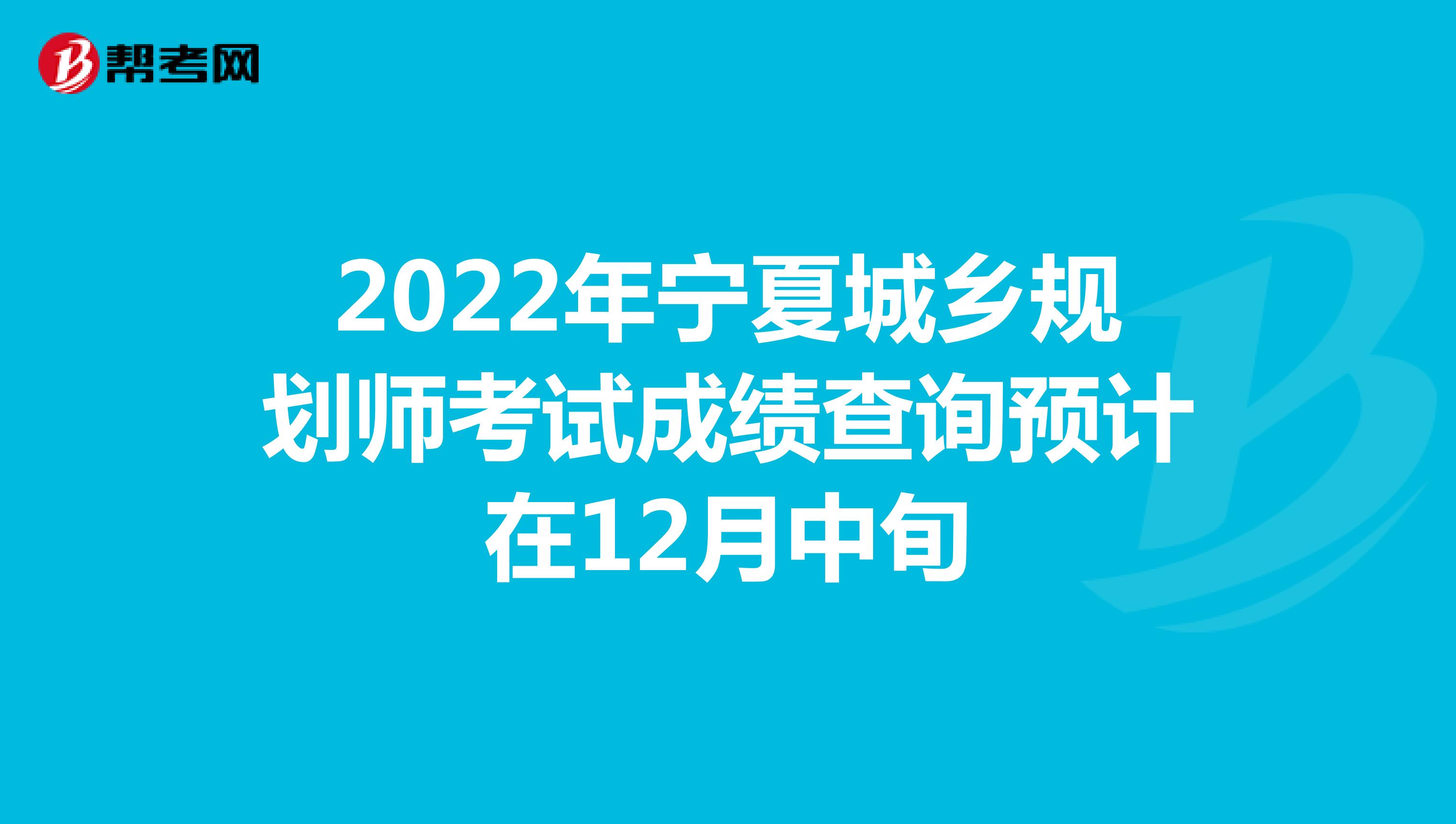 2022年宁夏城乡规划师考试成绩查询预计在12月中旬