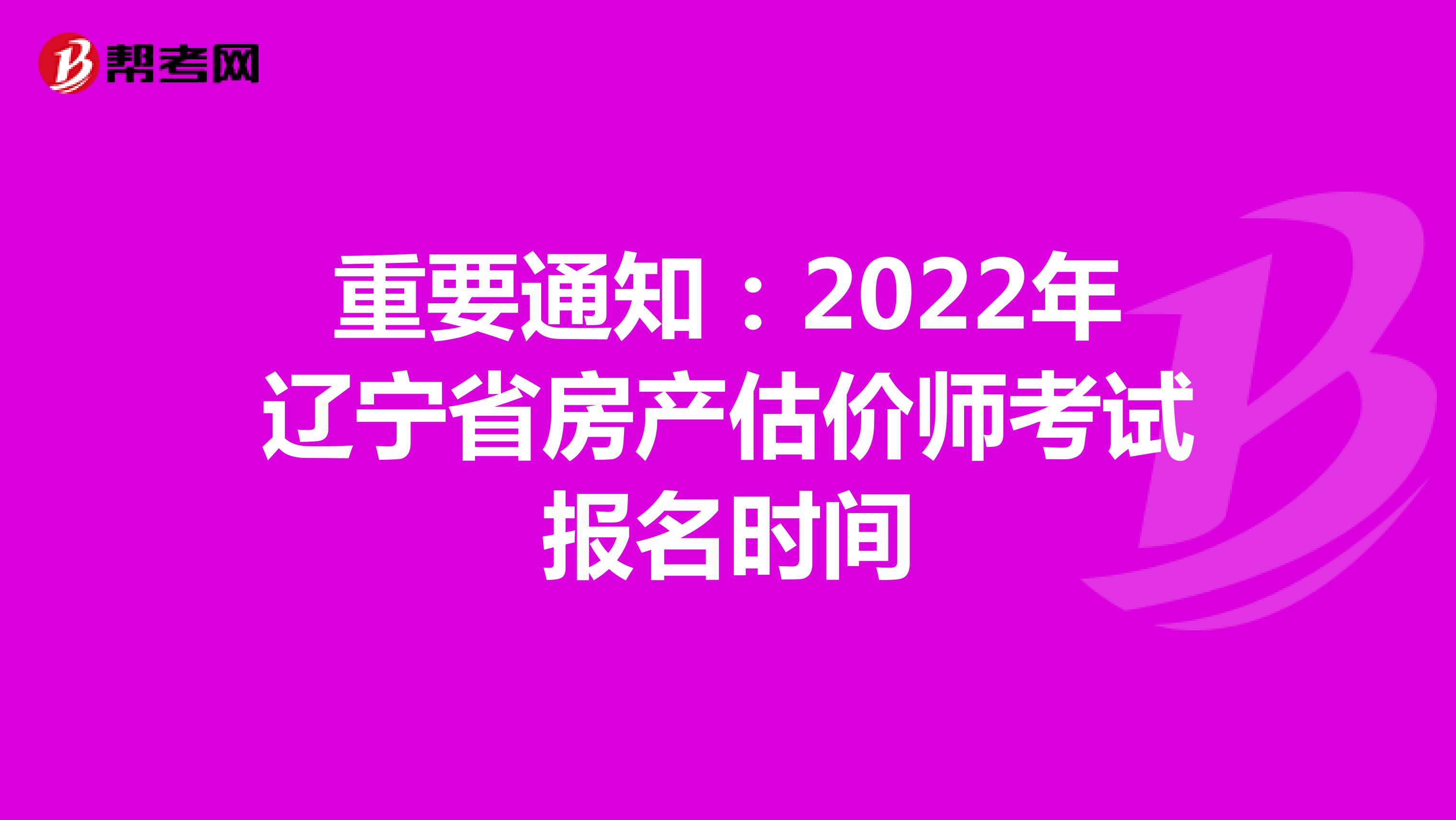 重要通知：2022年辽宁省房产估价师考试报名时间