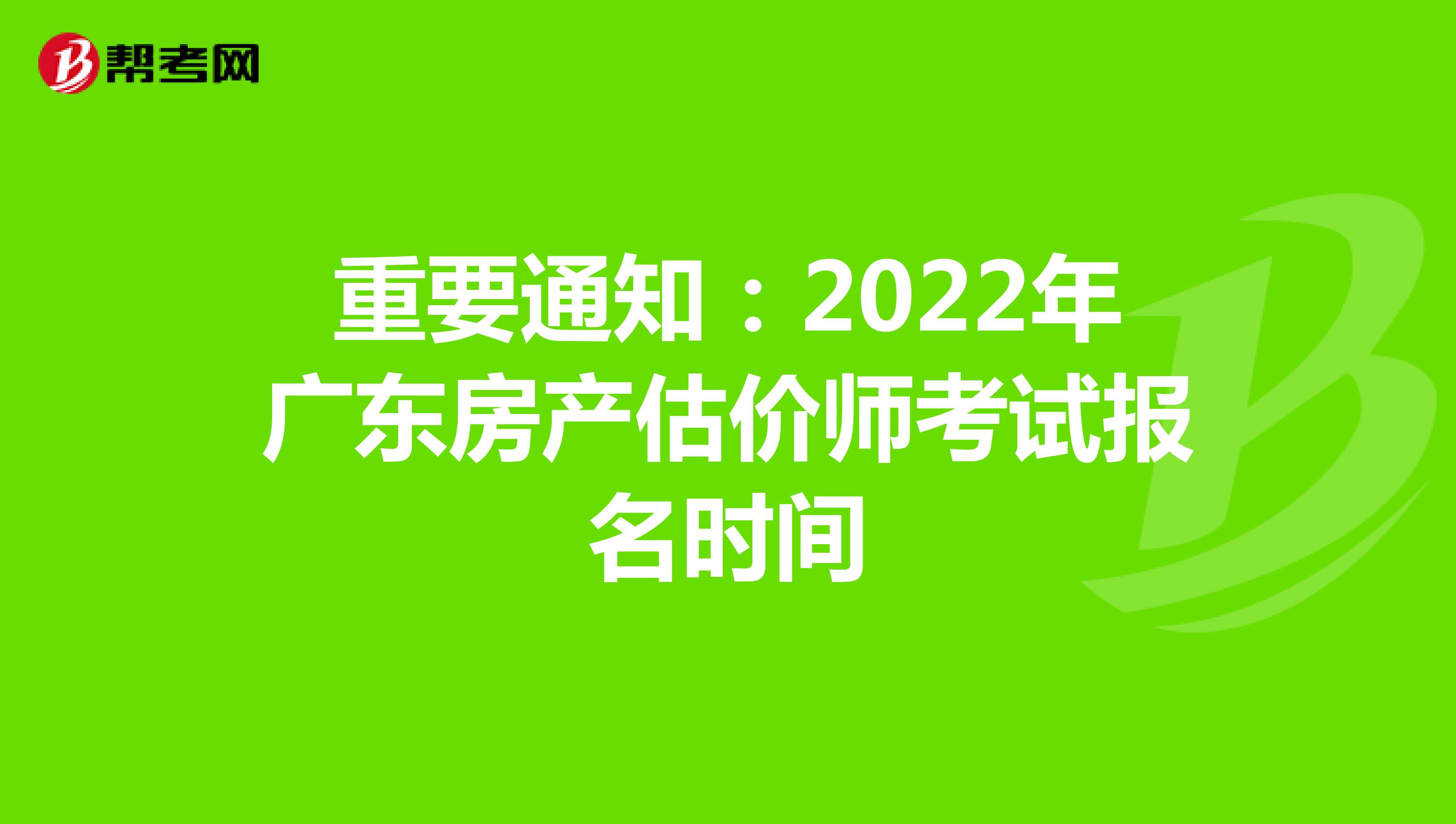 重要通知：2022年广东房产估价师考试报名时间