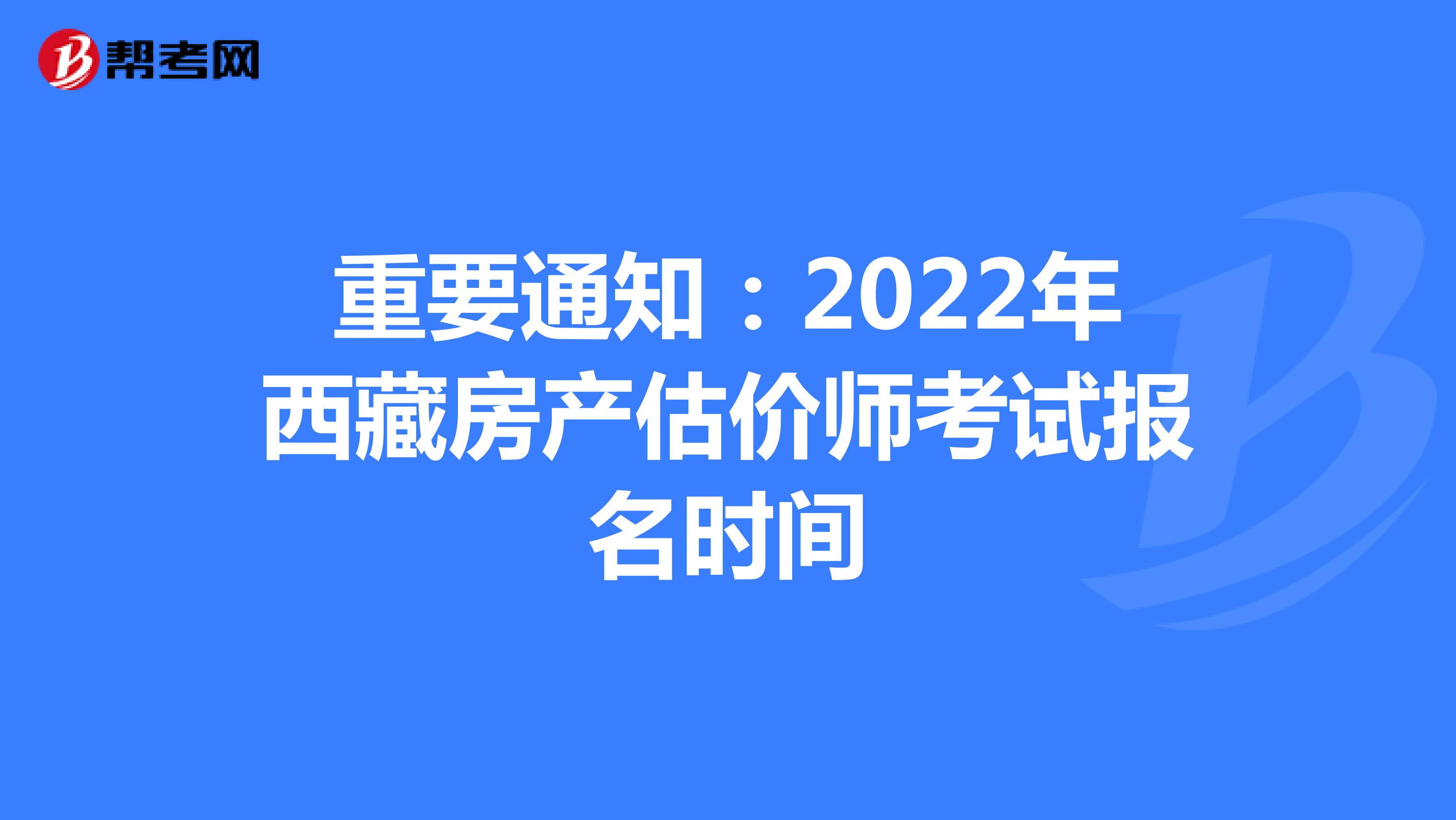重要通知：2022年西藏房产估价师考试报名时间