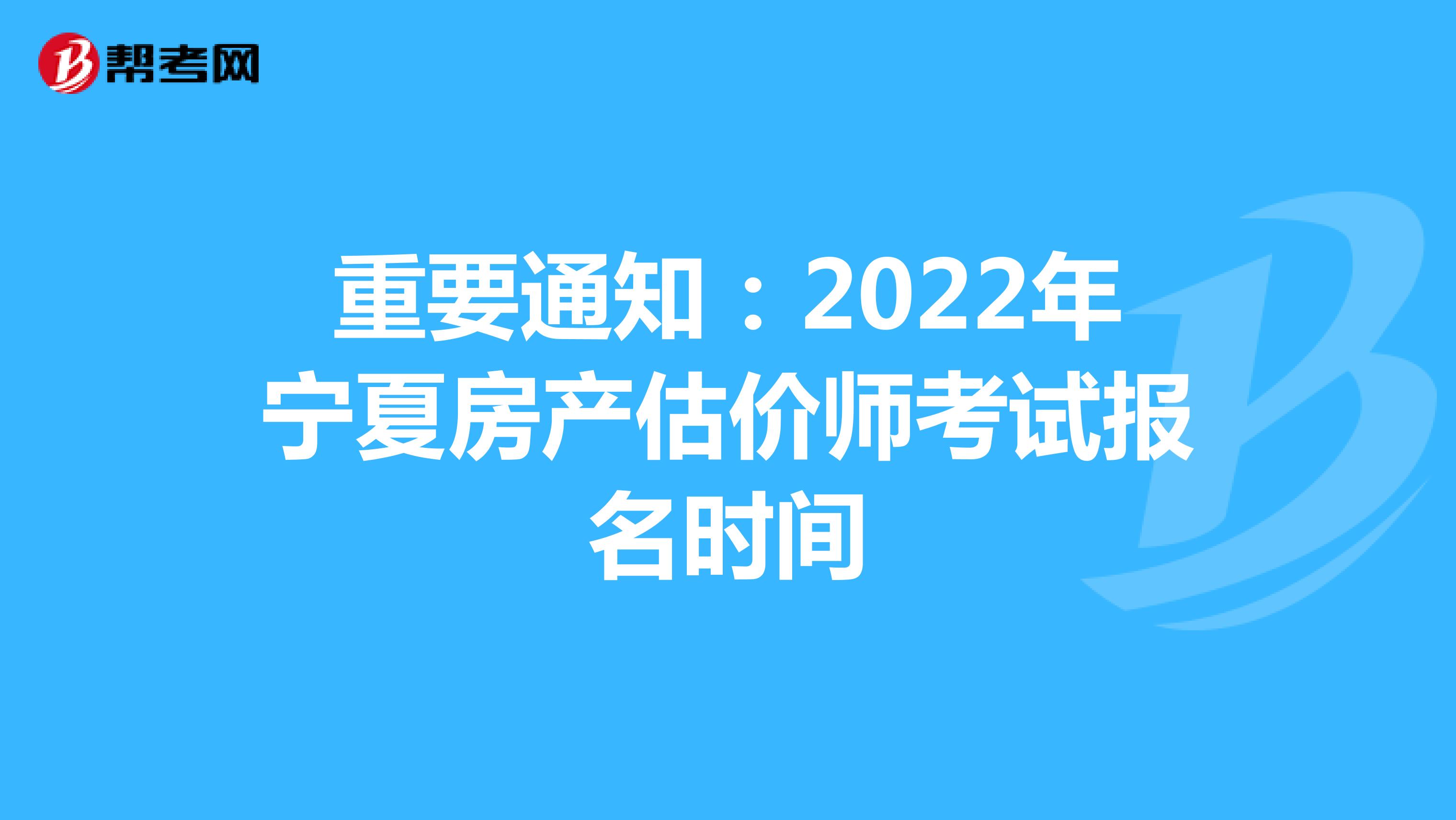 重要通知：2022年宁夏房产估价师考试报名时间