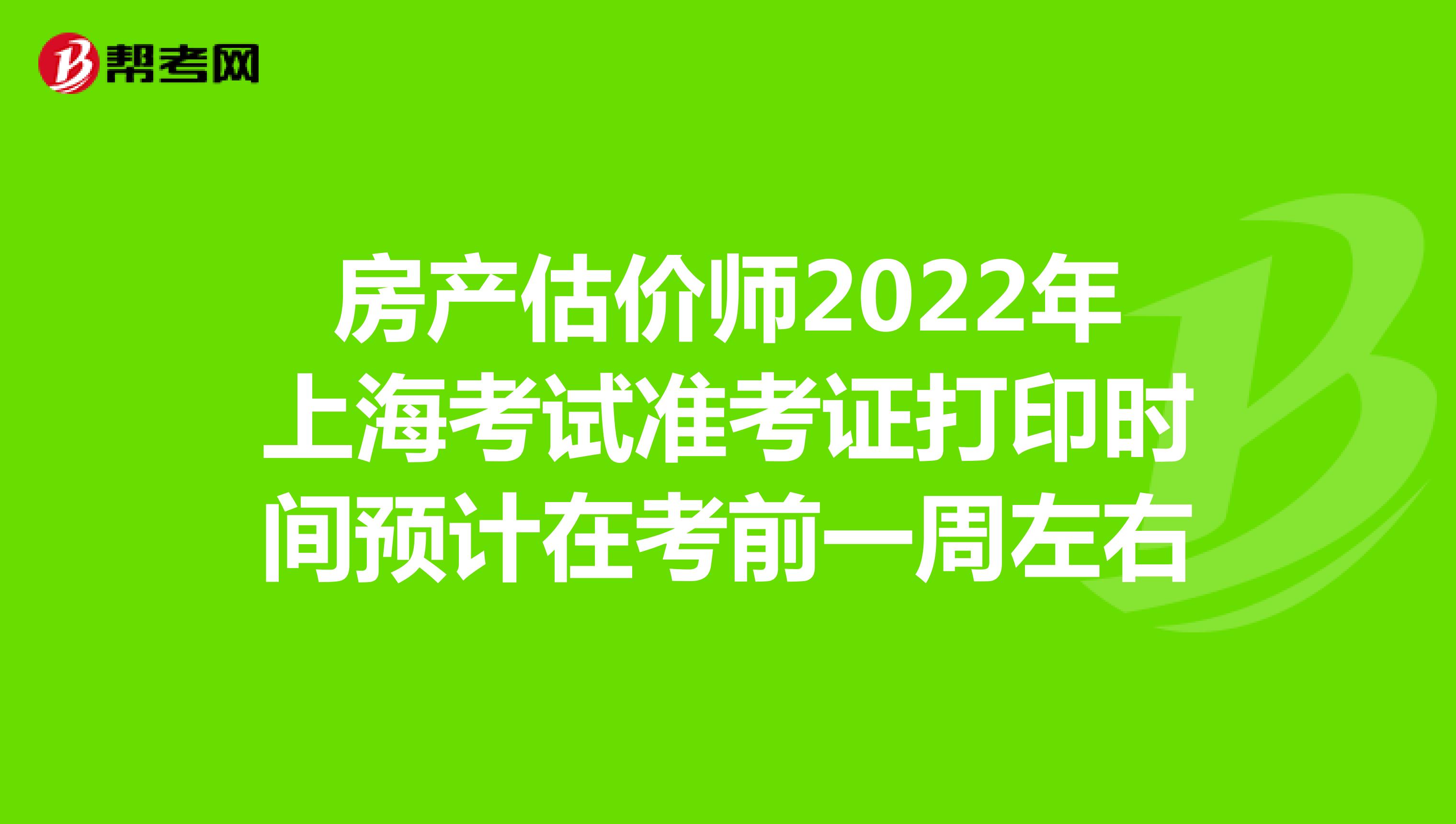 房产估价师2022年上海考试准考证打印时间预计在考前一周左右