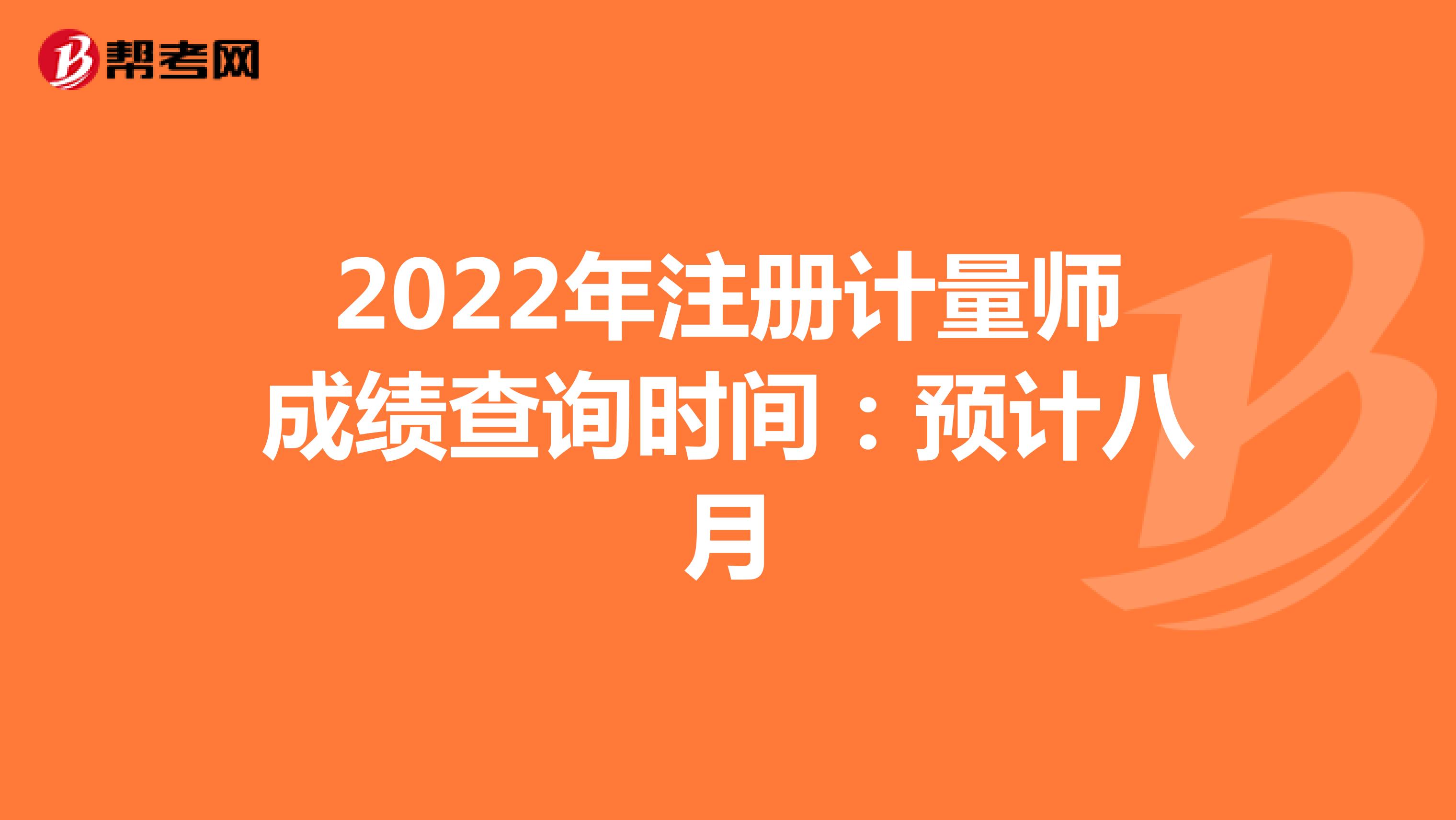 2022年注册计量师成绩查询时间：预计八月