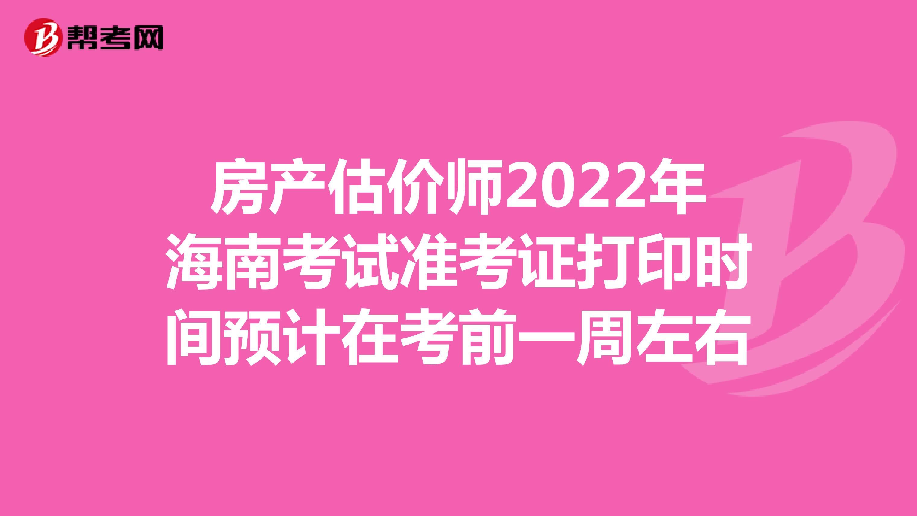 房产估价师2022年海南考试准考证打印时间预计在考前一周左右