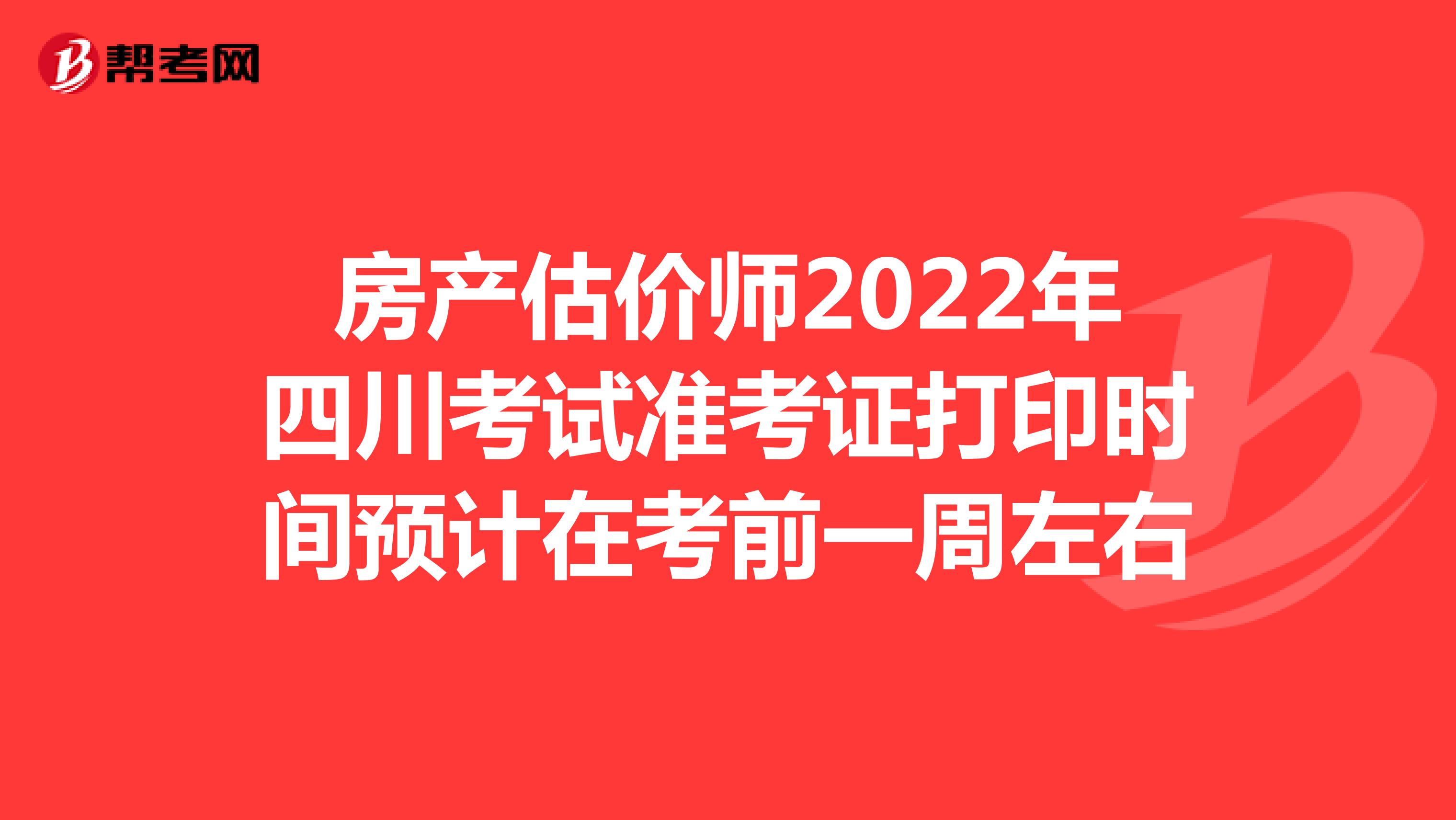房產估價師2022年四川考試準考證打印時間預計在考前一周左右
