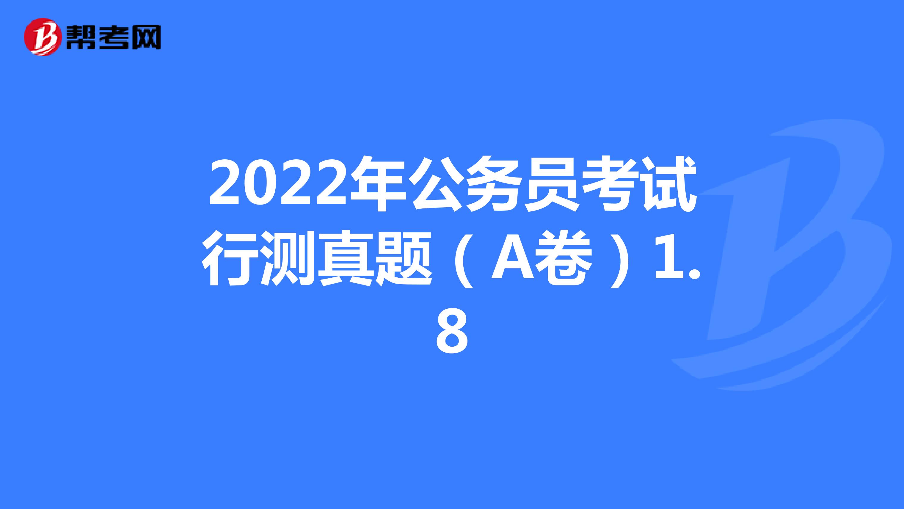 2022年公务员考试行测真题（A卷）1.8