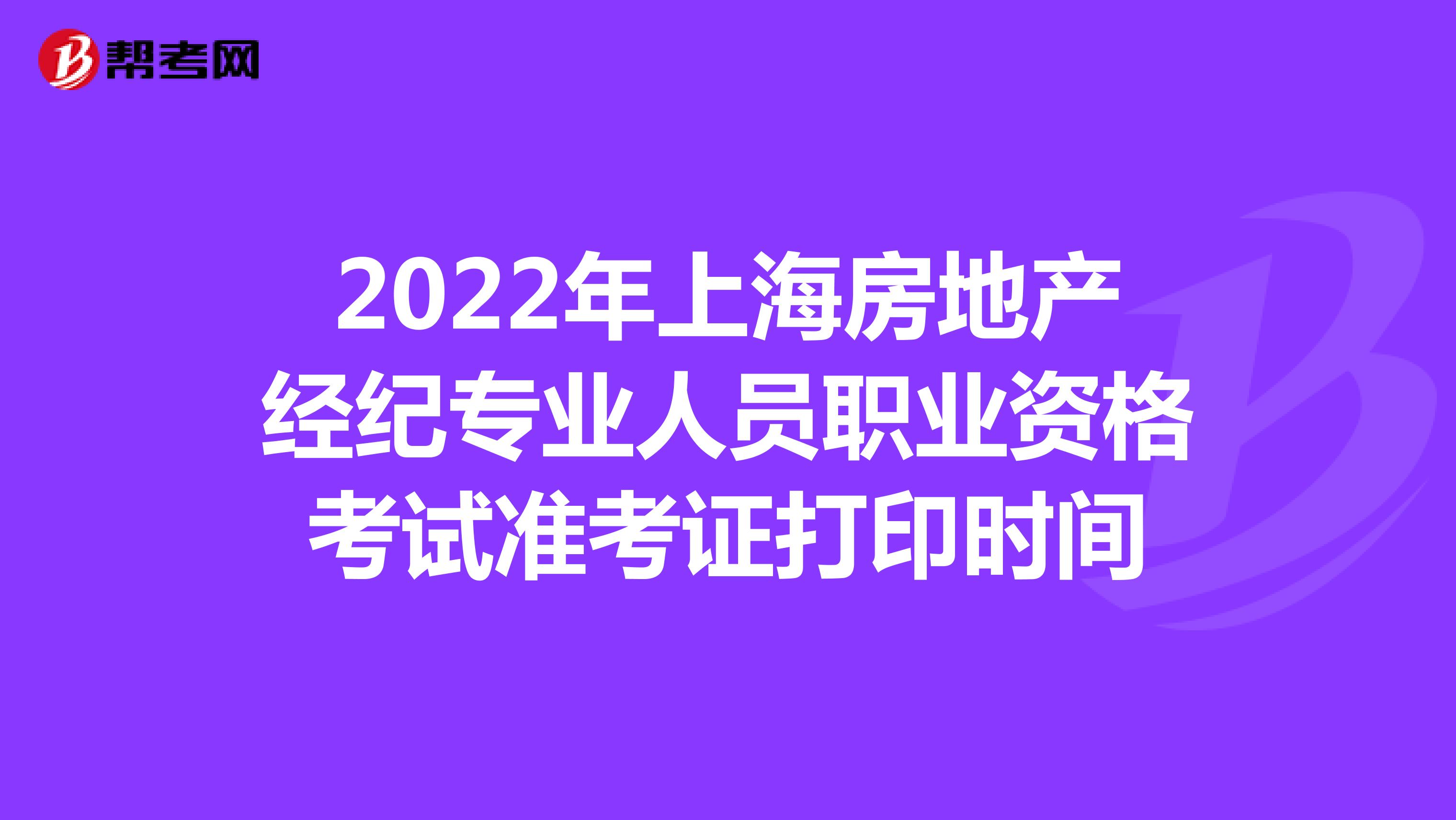 2022年上海房地产经纪专业人员职业资格考试准考证打印时间
