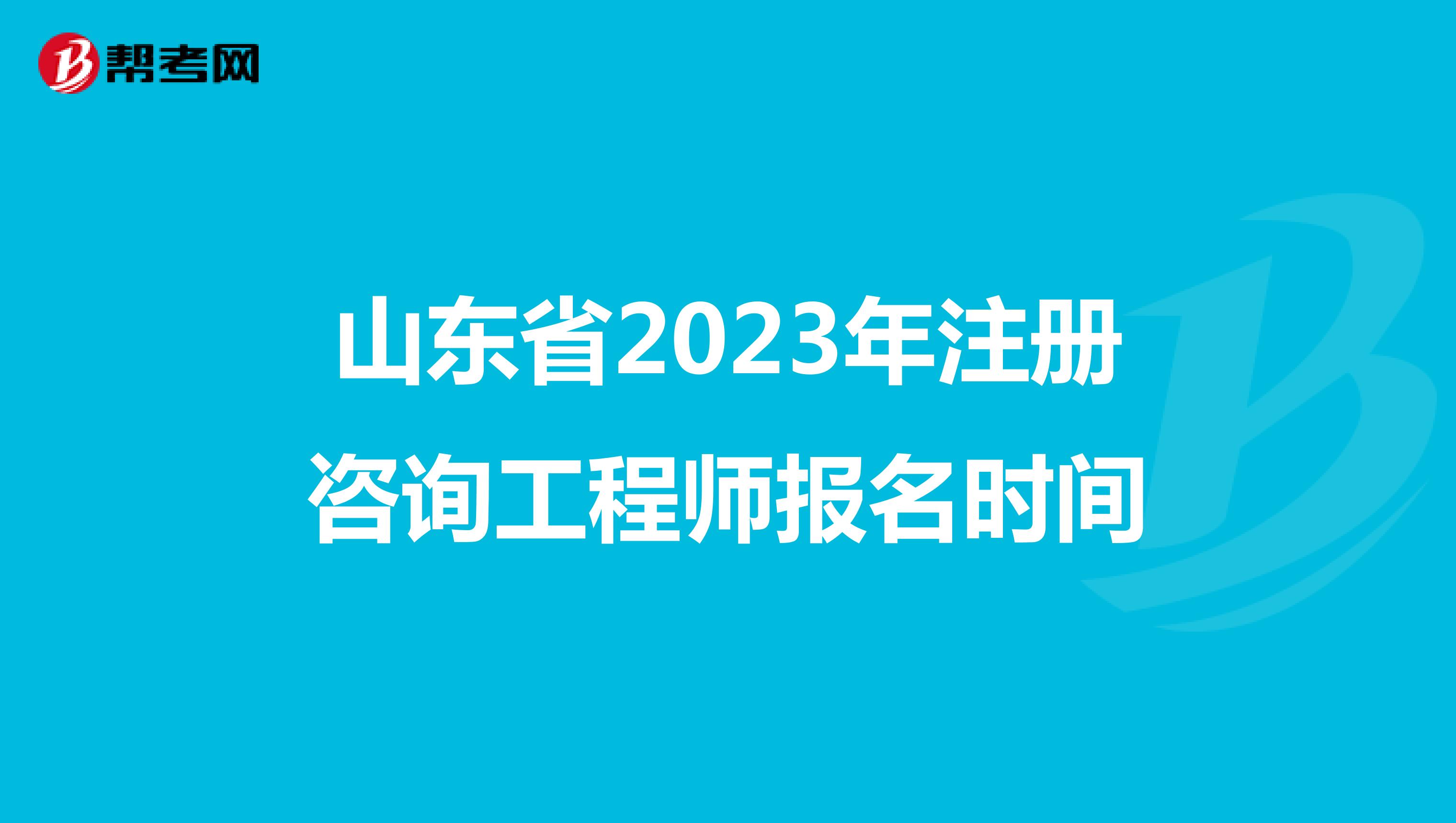 山东省2023年注册咨询工程师报名时间