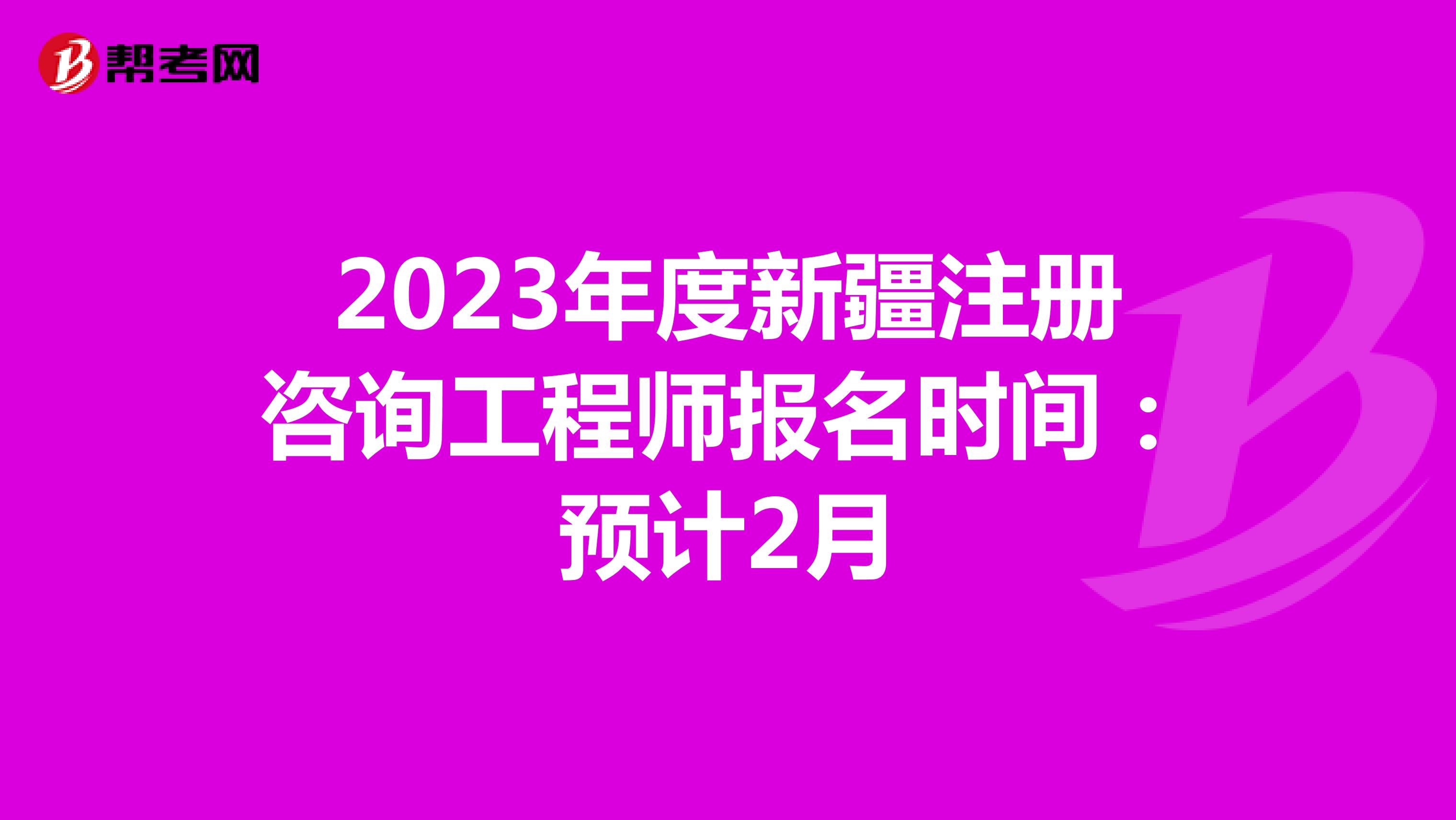 2023年度新疆注冊咨詢工程師報名時間:預(yù)計2月