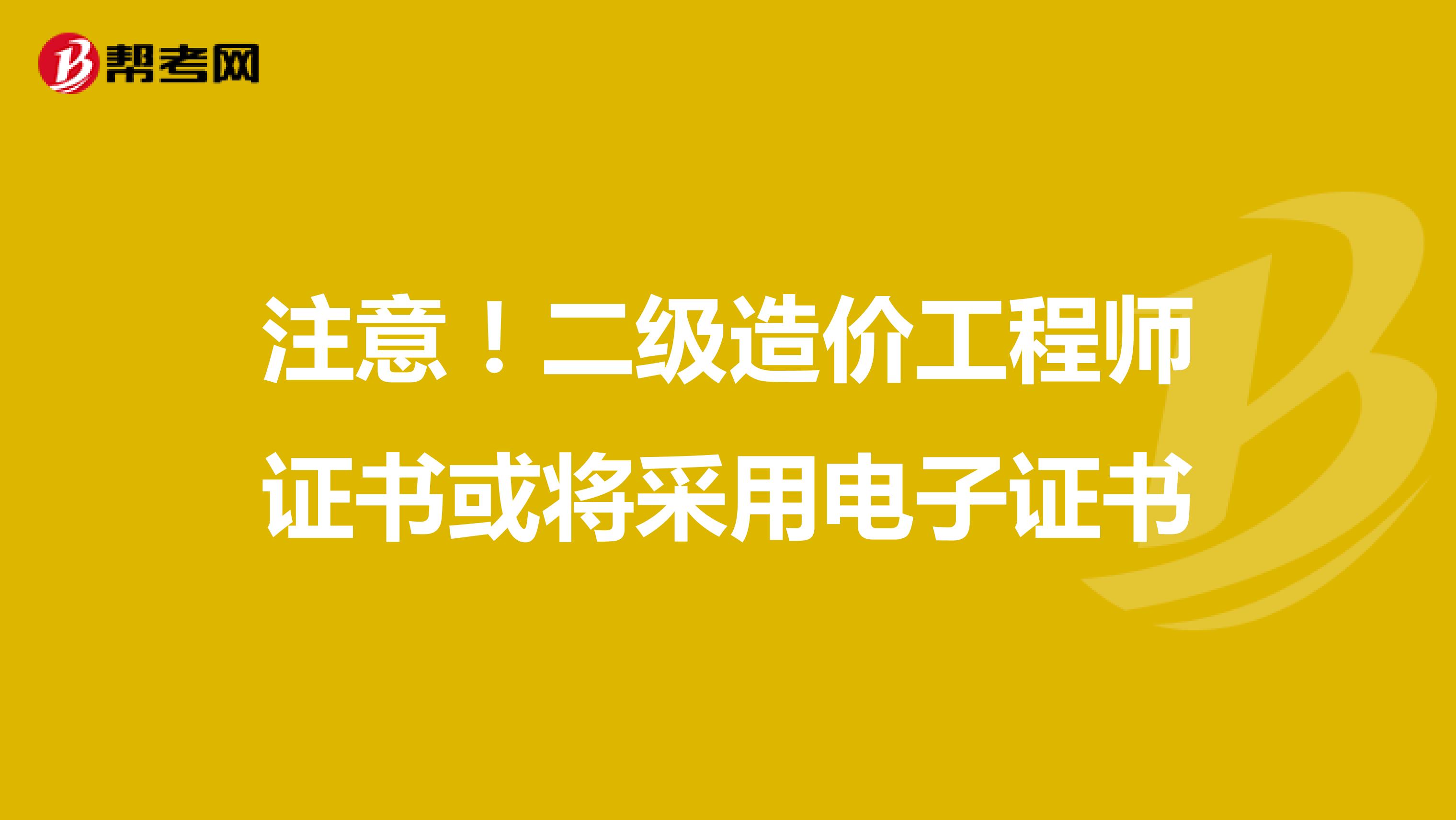 注意！二級造價工程師證書或將采用電子證書