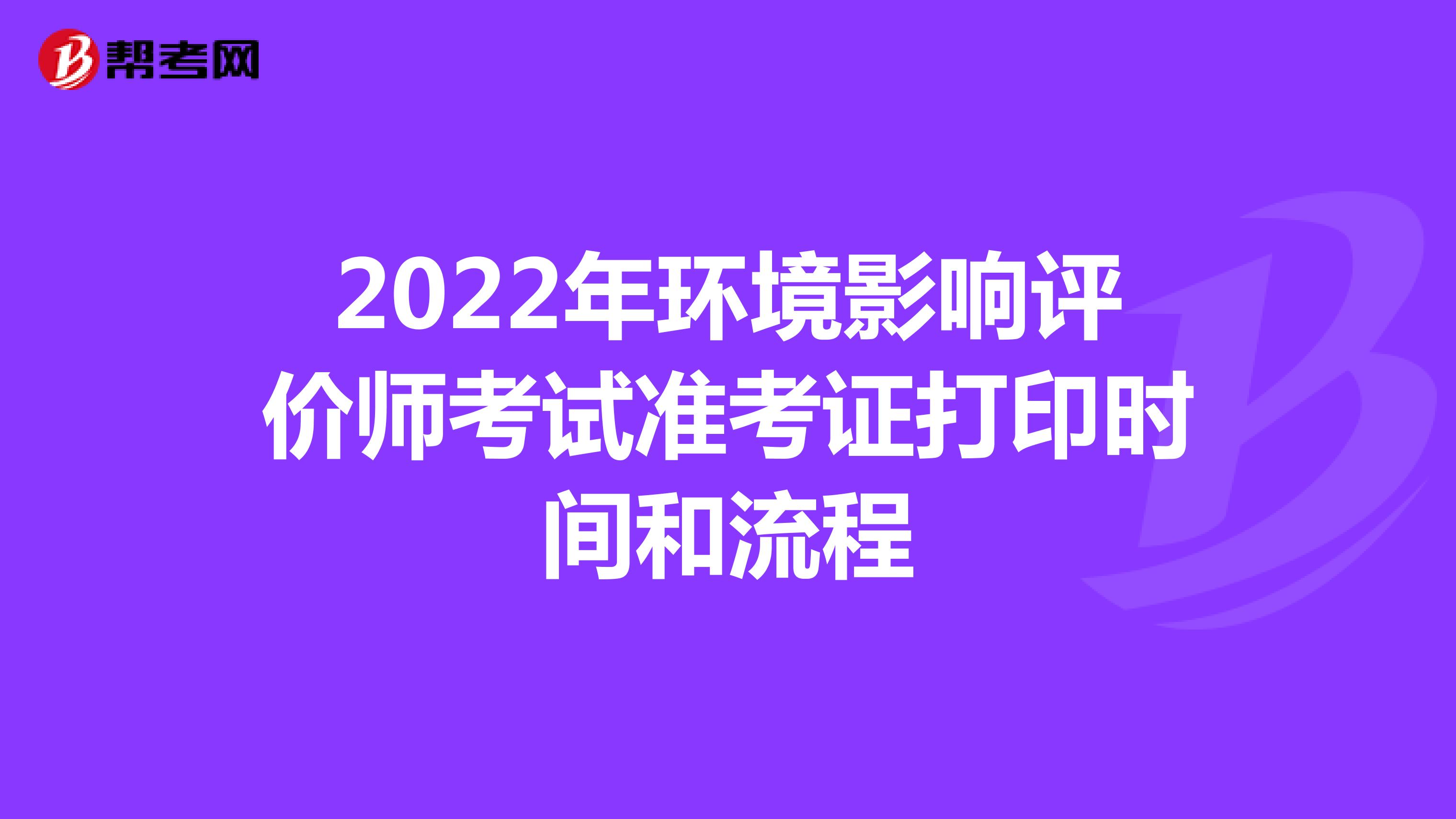 2022年环境影响评价师考试准考证打印时间和流程
