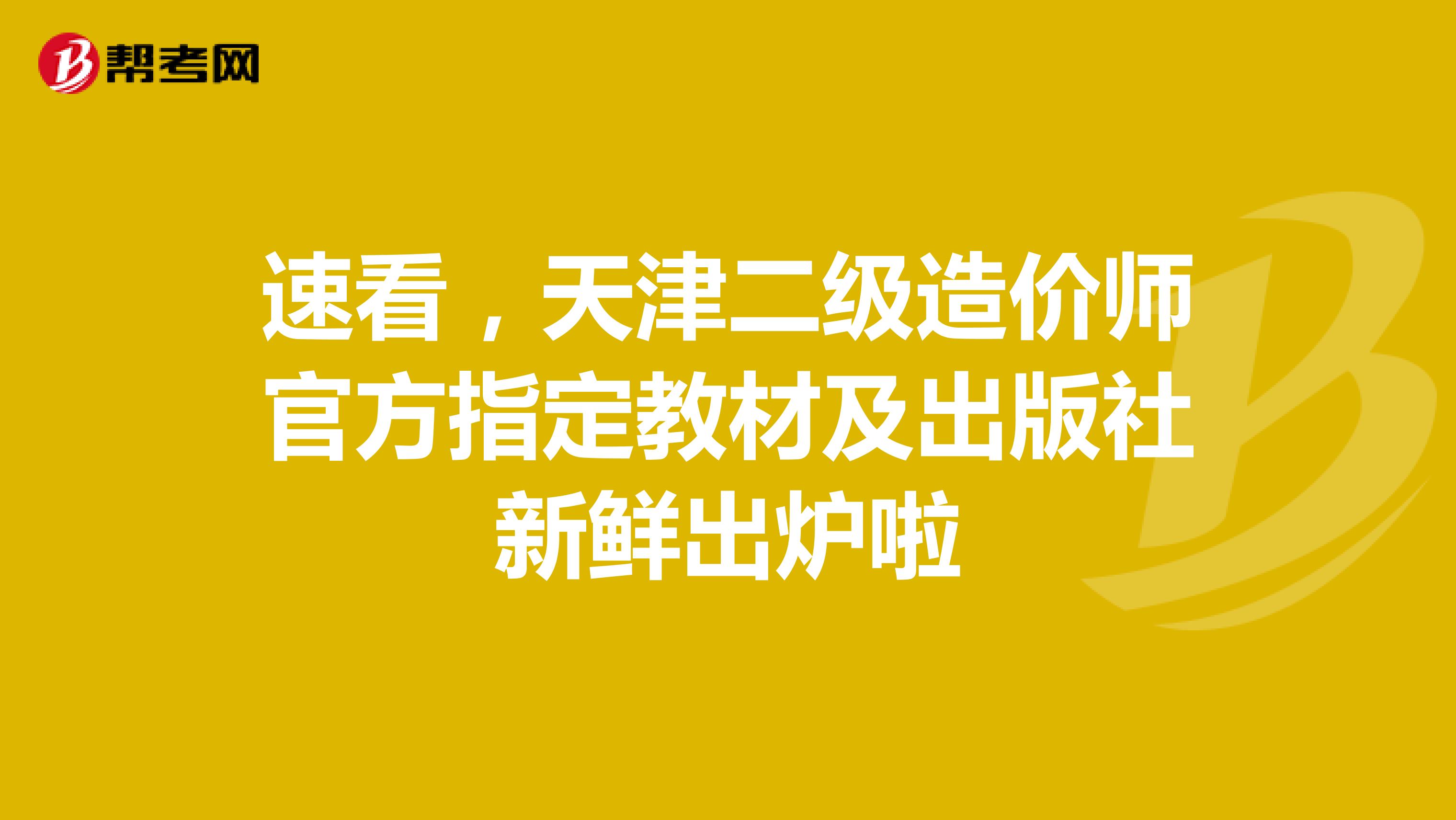 速看，天津二级造价师官方指定教材及出版社新鲜出炉啦