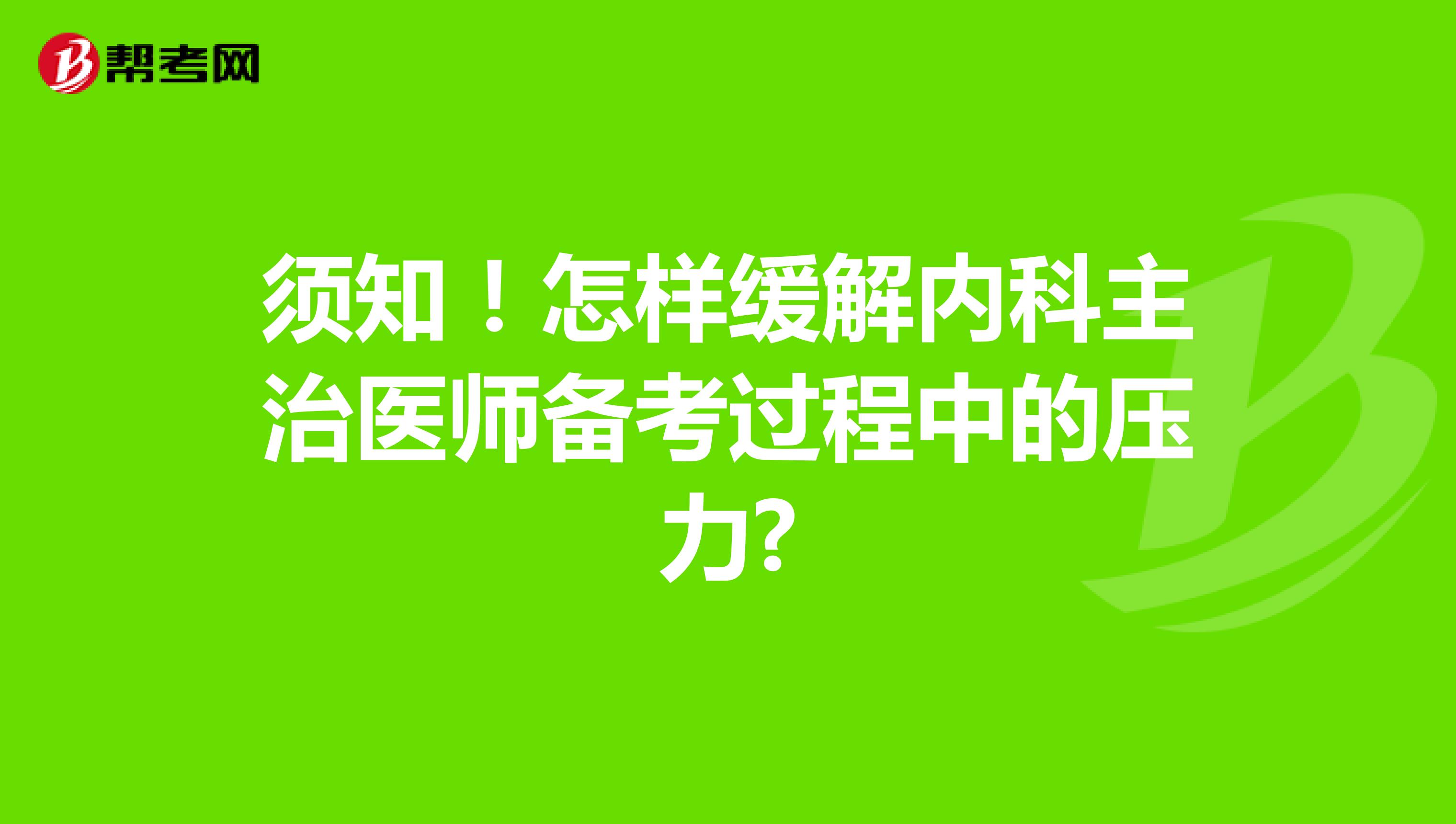 须知！怎样缓解内科主治医师备考过程中的压力?