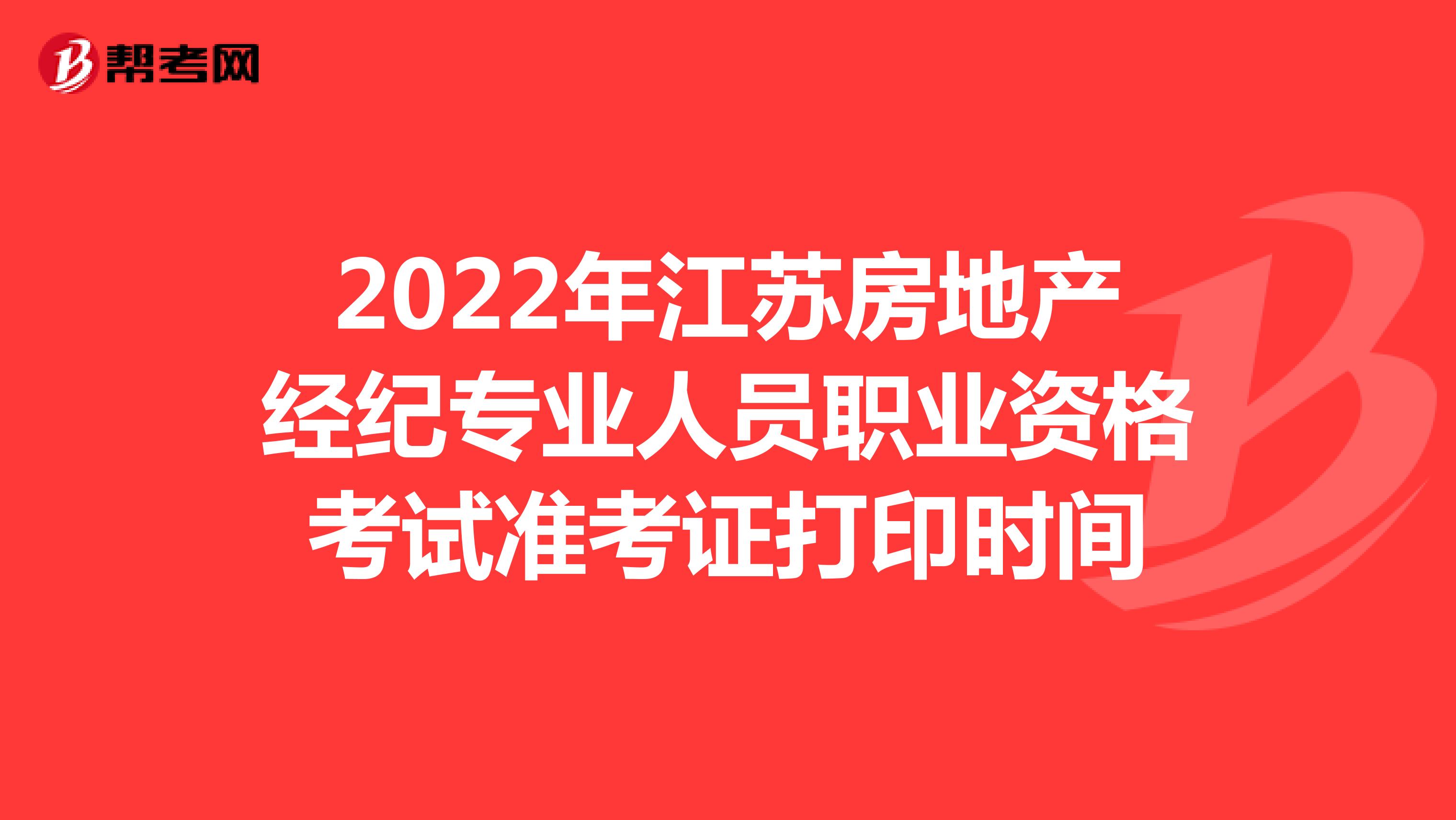 2022年江苏房地产经纪专业人员职业资格考试准考证打印时间