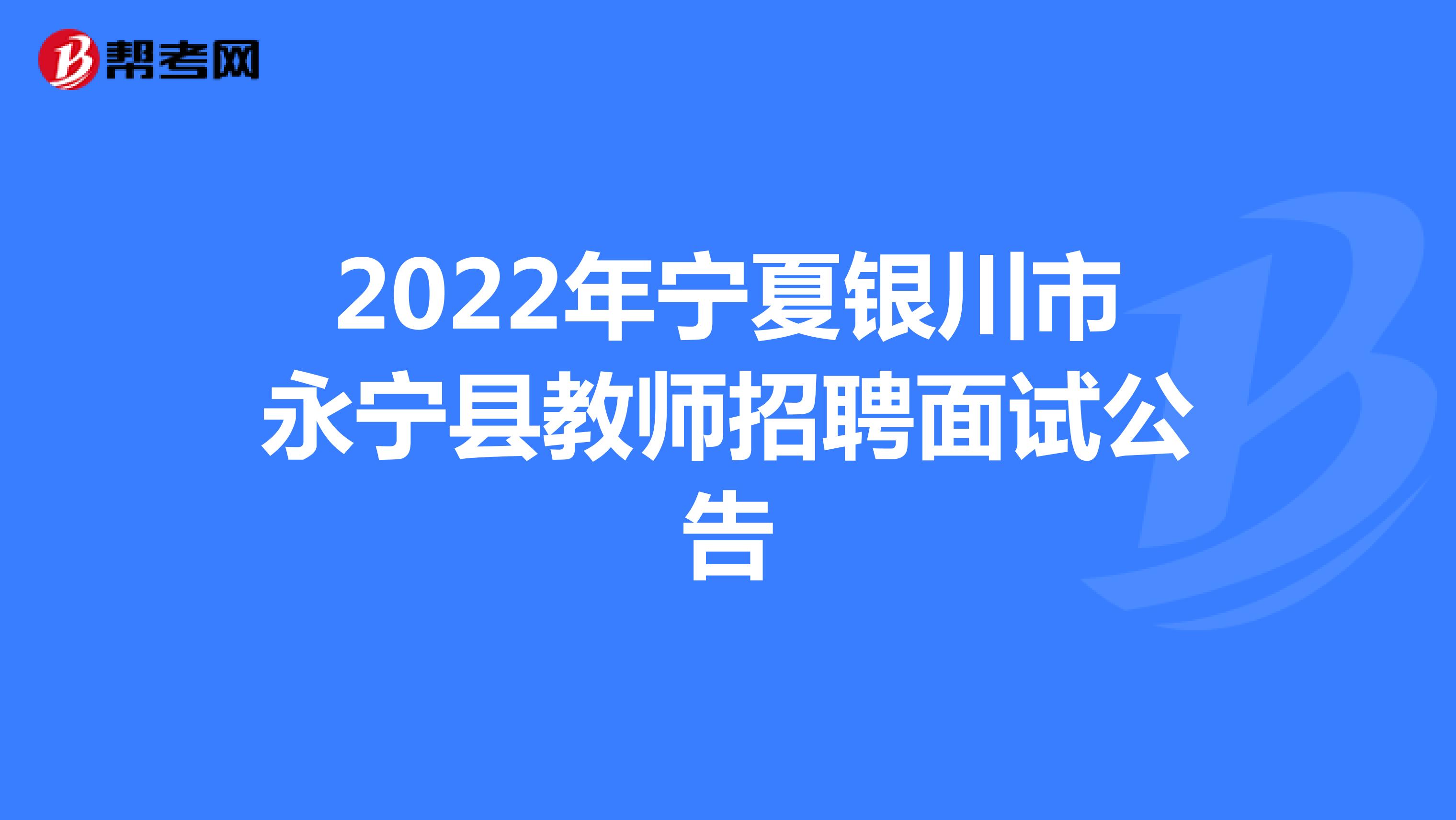 2022年宁夏银川市永宁县教师招聘面试公告