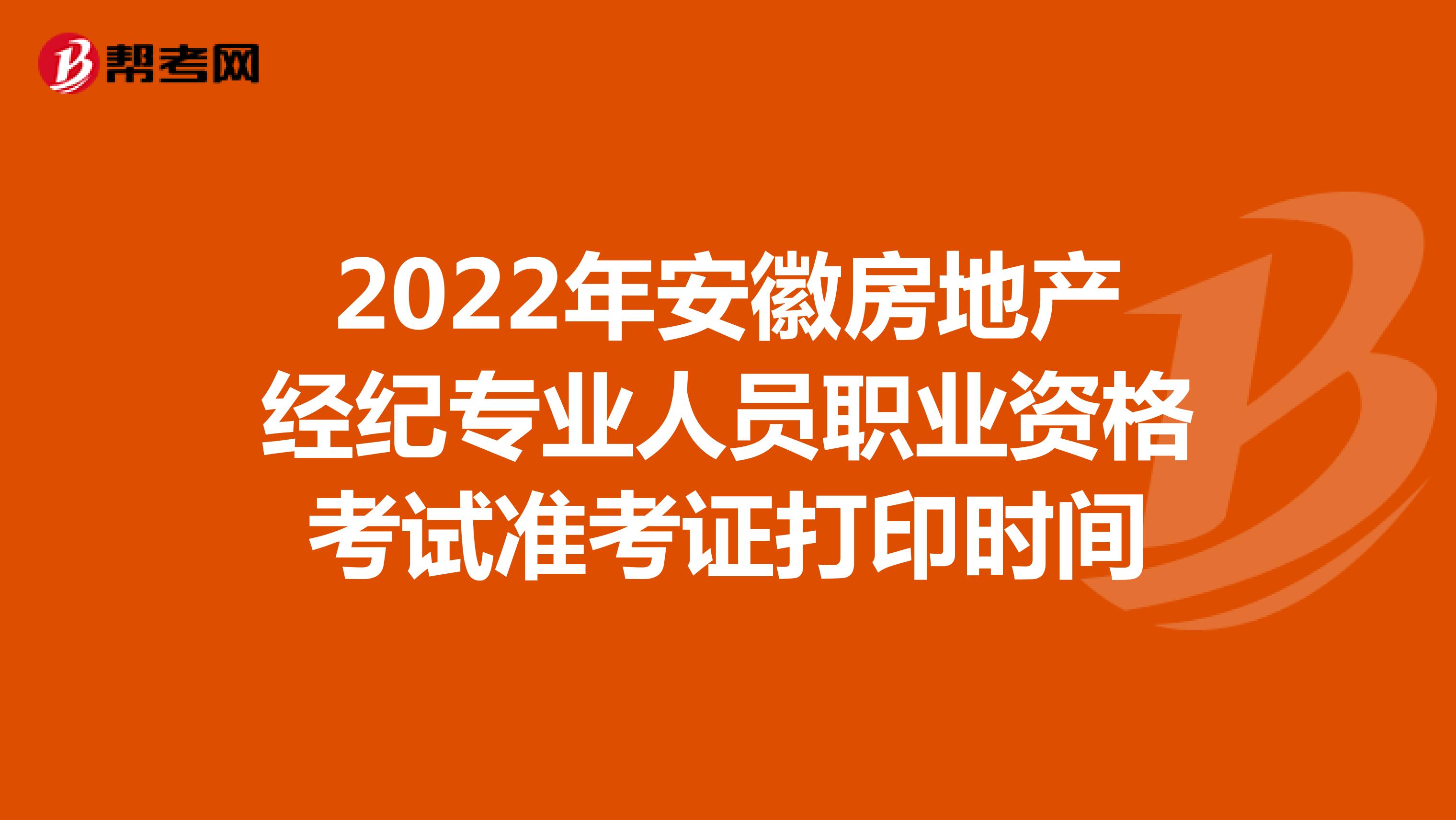 2022年安徽房地产经纪专业人员职业资格考试准考证打印时间