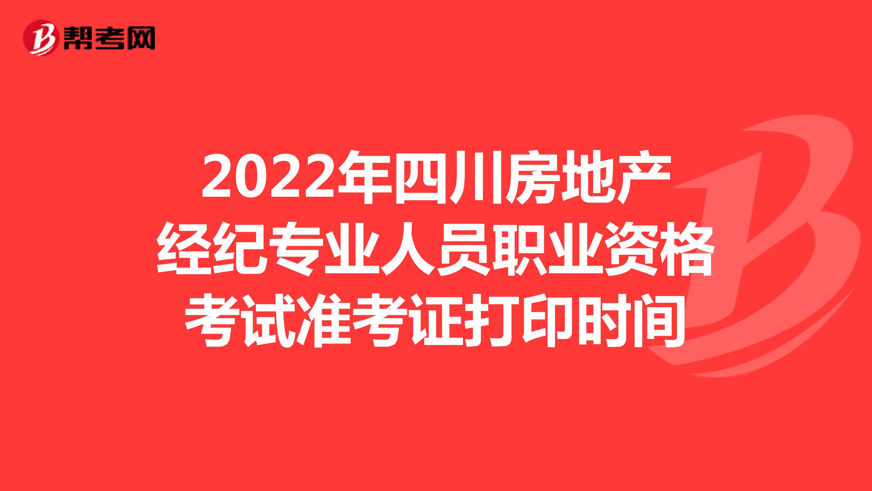 2022年四川房地产经纪专业人员职业资格考试准考证打印时间
