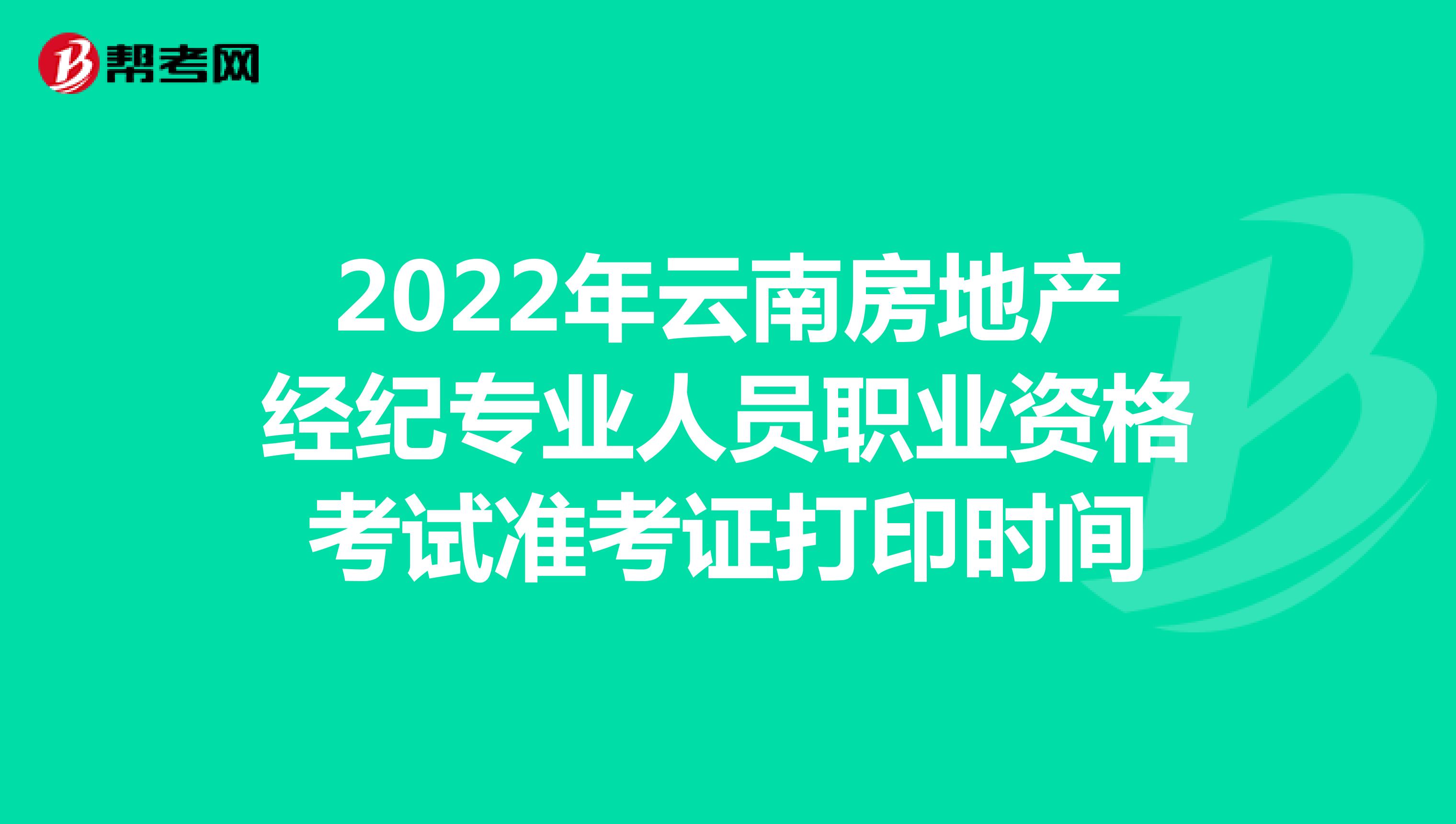 2022年云南房地产经纪专业人员职业资格考试准考证打印时间