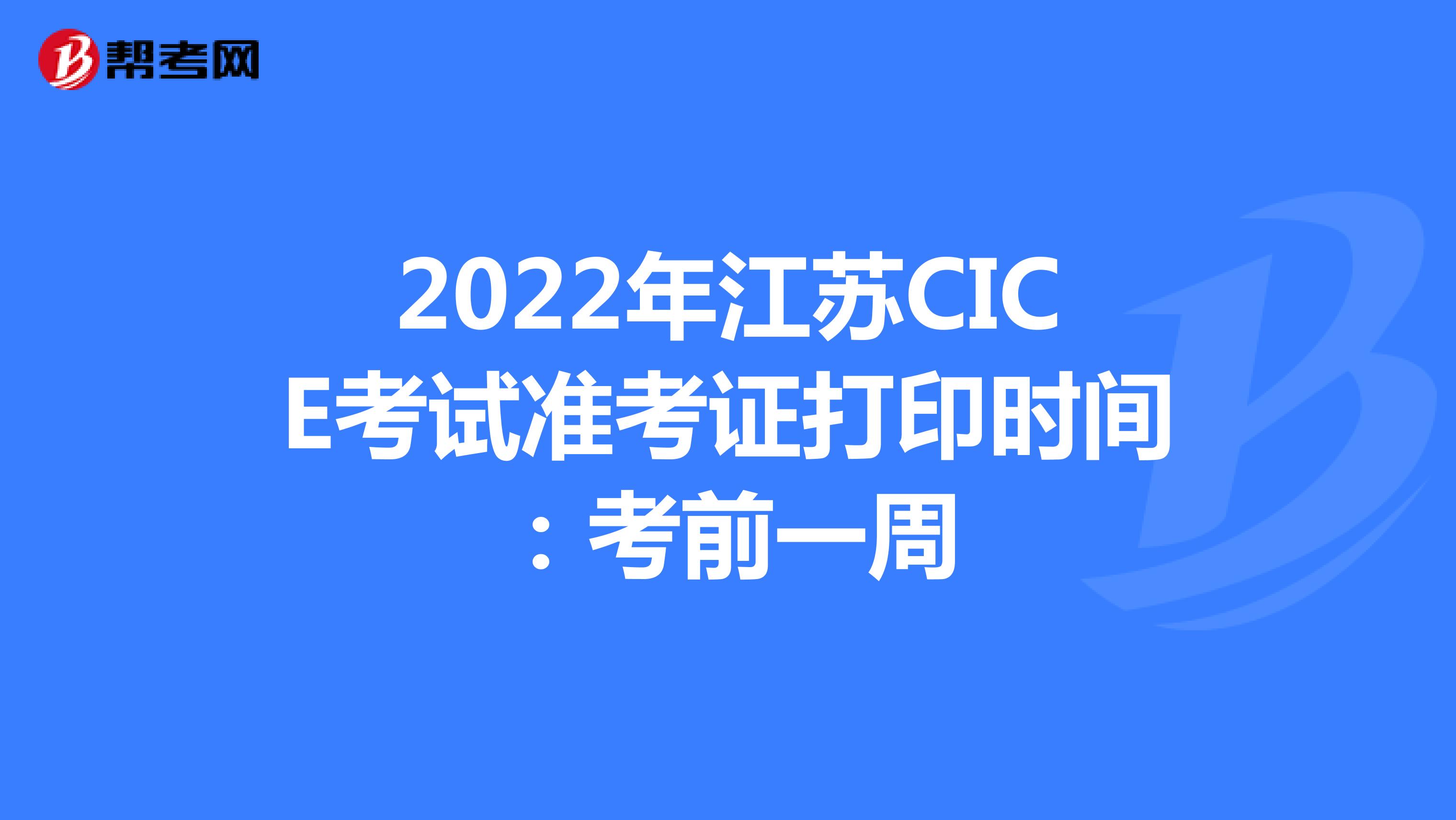 2022年江苏CICE考试准考证打印时间：考前一周