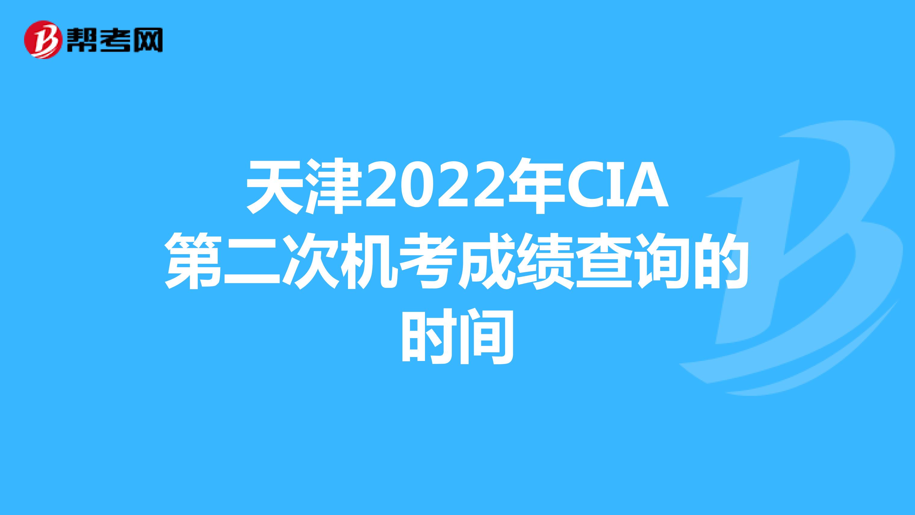 天津2022年CIA第二次機考成績查詢的時間