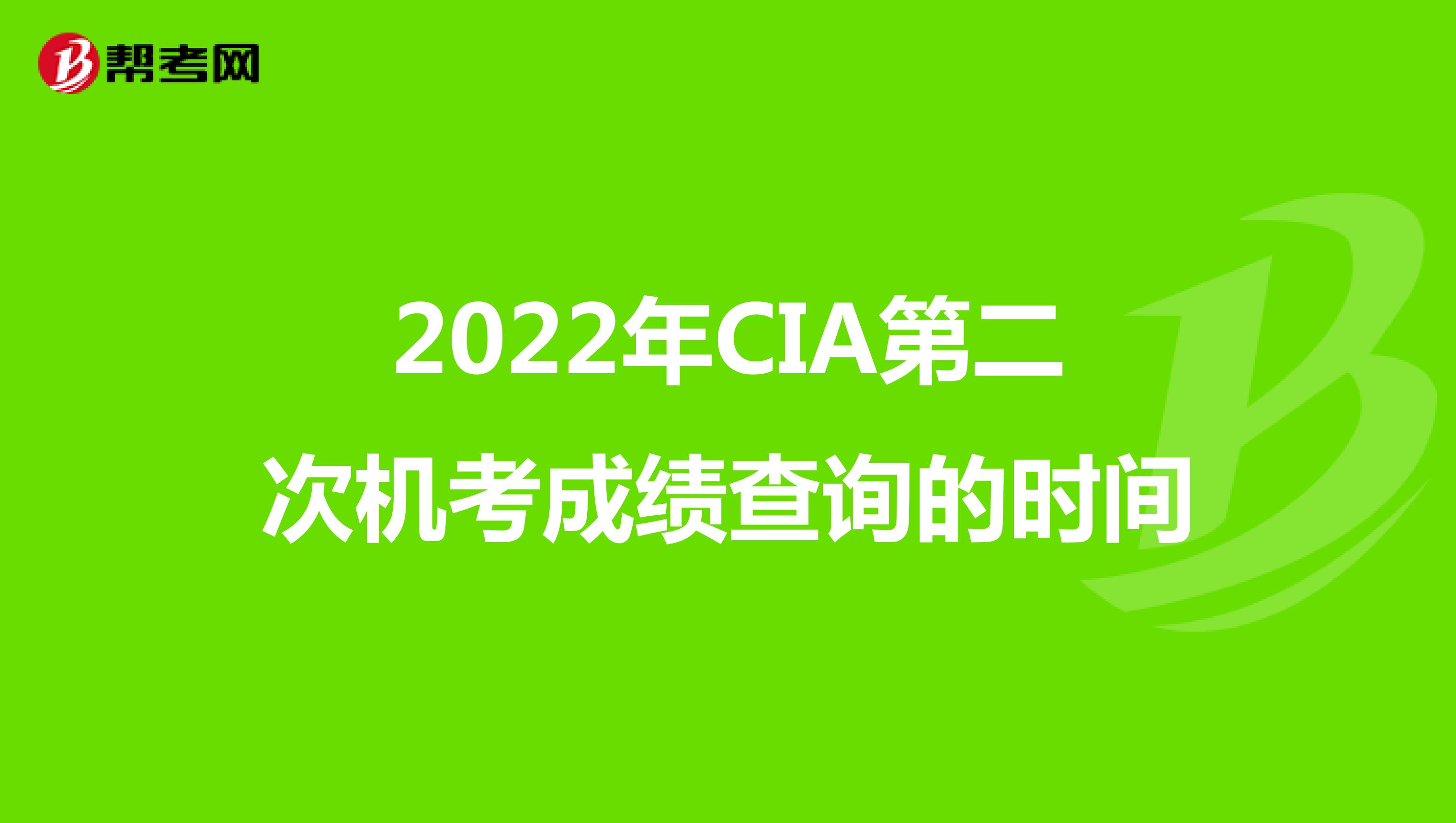 2022年CIA第二次機(jī)考成績查詢的時間