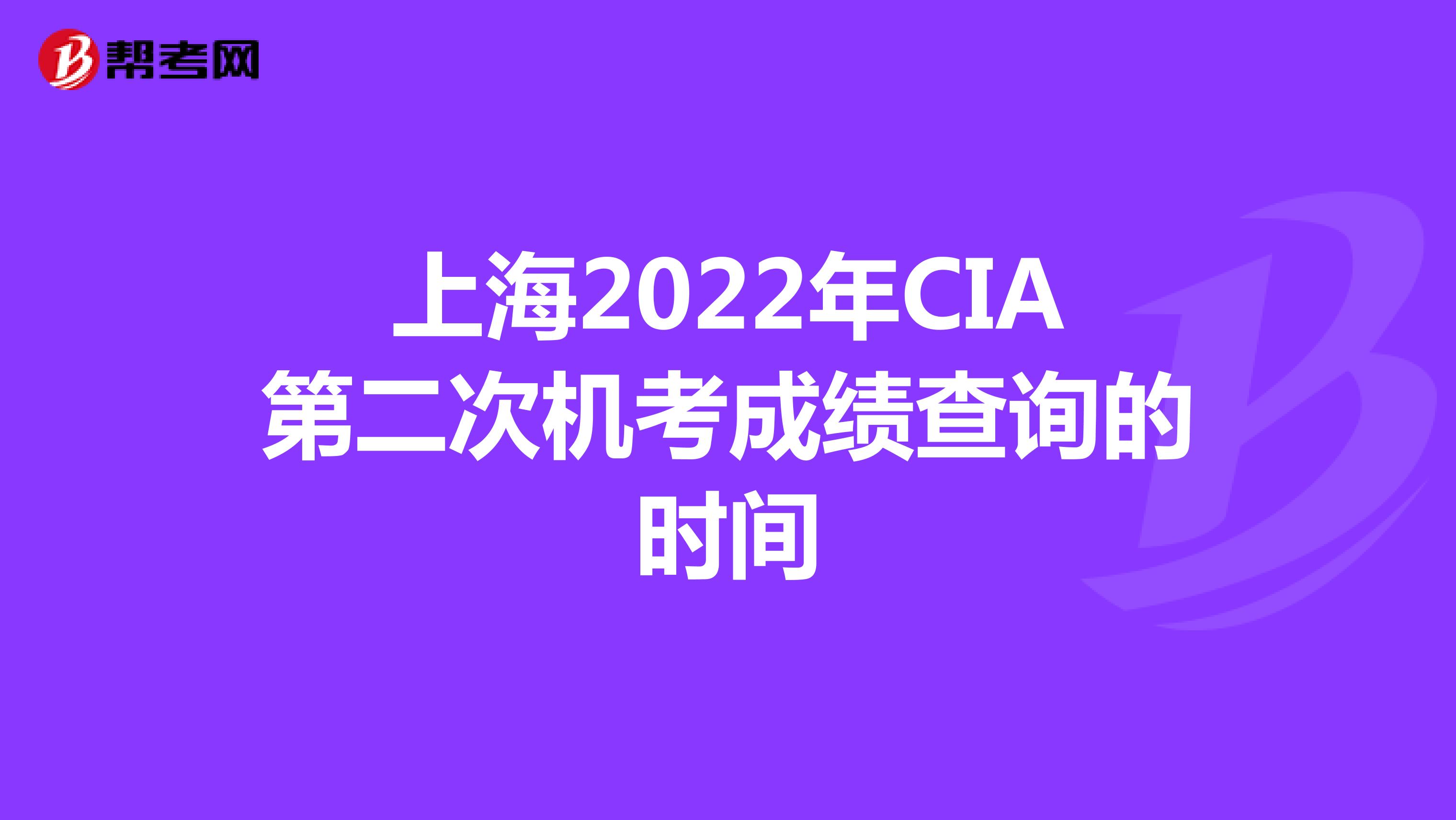 上海2022年CIA第二次机考成绩查询的时间