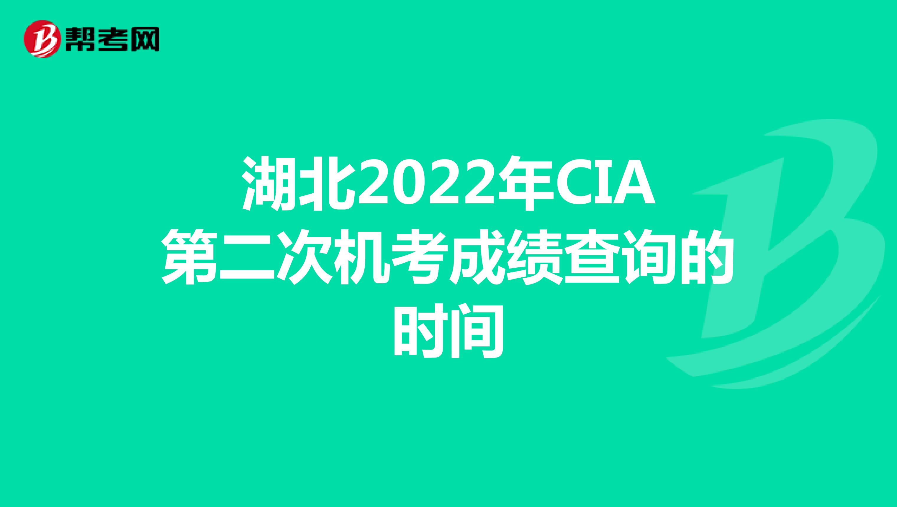 湖北2022年CIA第二次机考成绩查询的时间