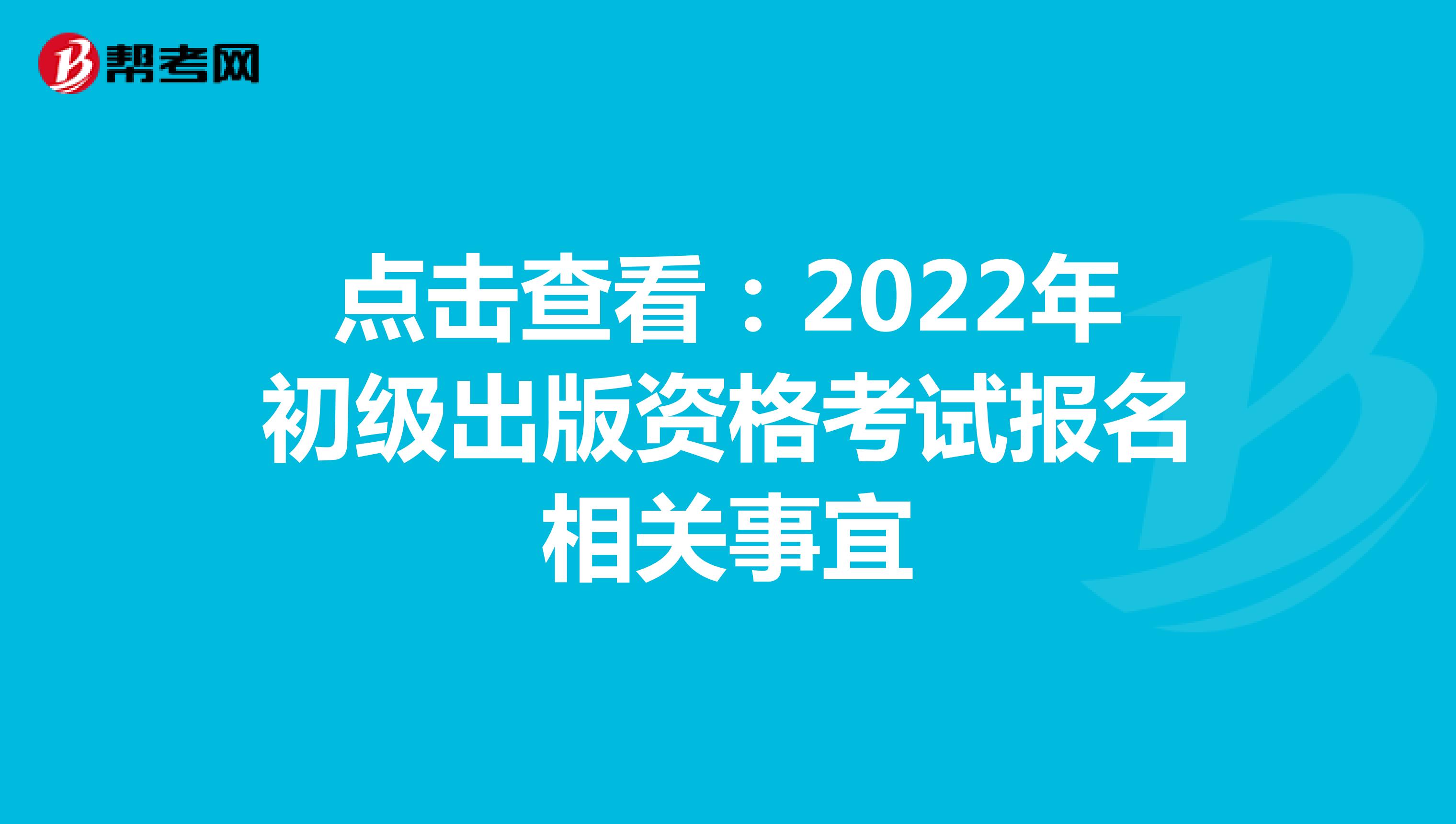 2022年初级出版资格考试报名相关事宜