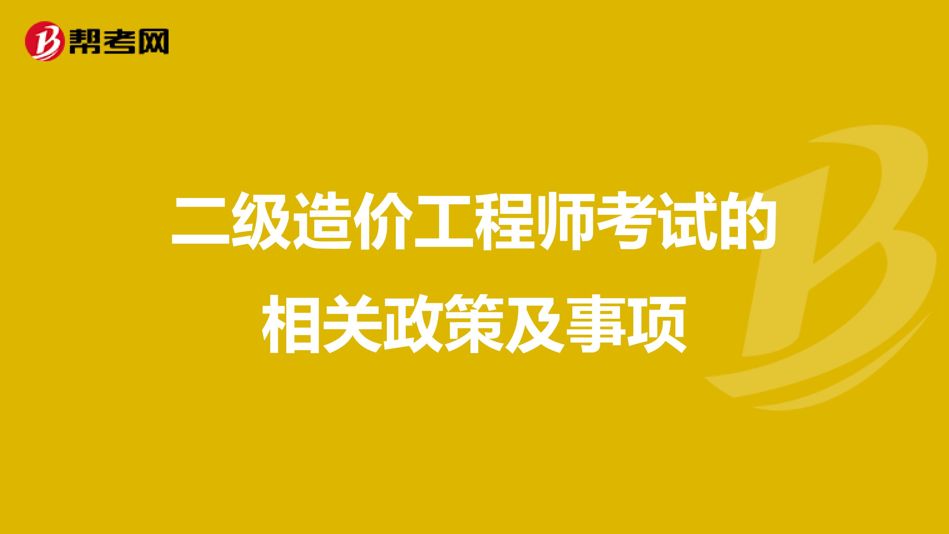 二级造价工程师考试的相关政策及事项