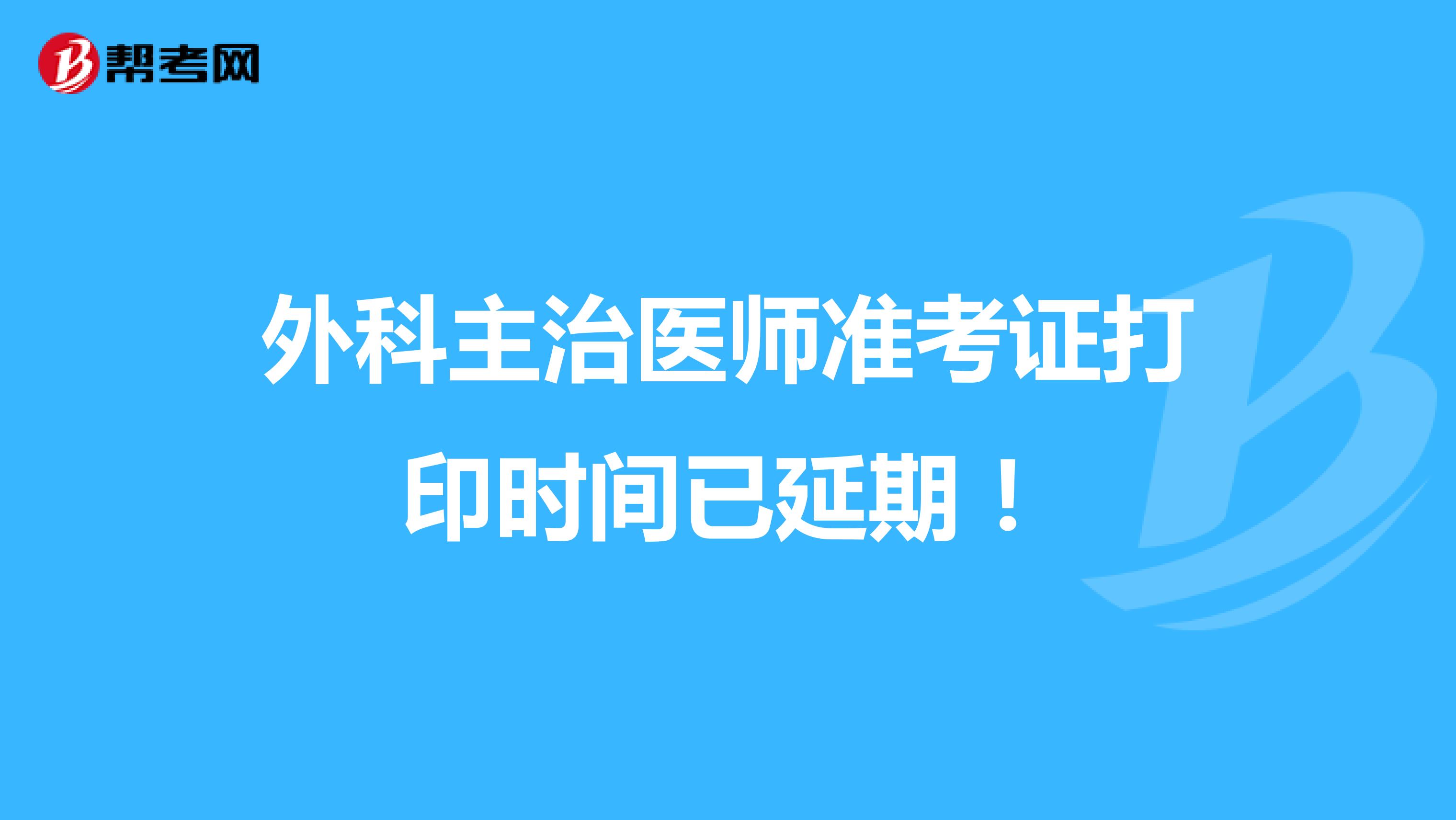 外科主治医师准考证打印时间已延期！