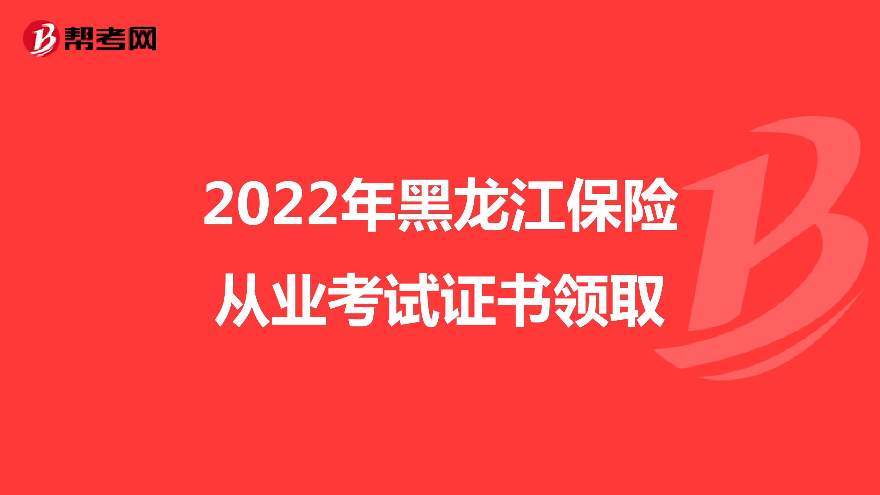 2022年黑龙江保险从业考试证书领取