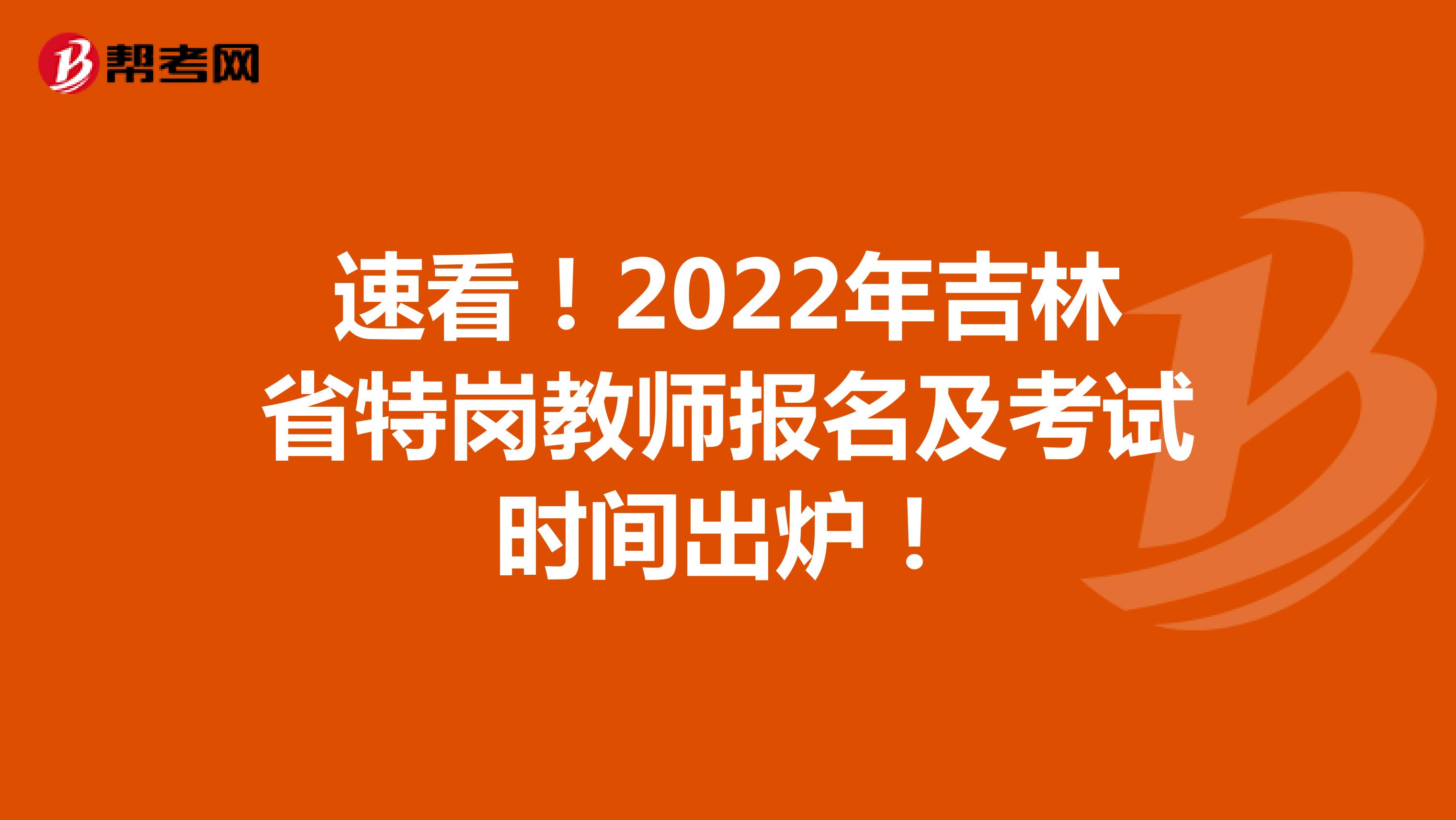 速看！2022年吉林省特岗教师报名及考试时间出炉！