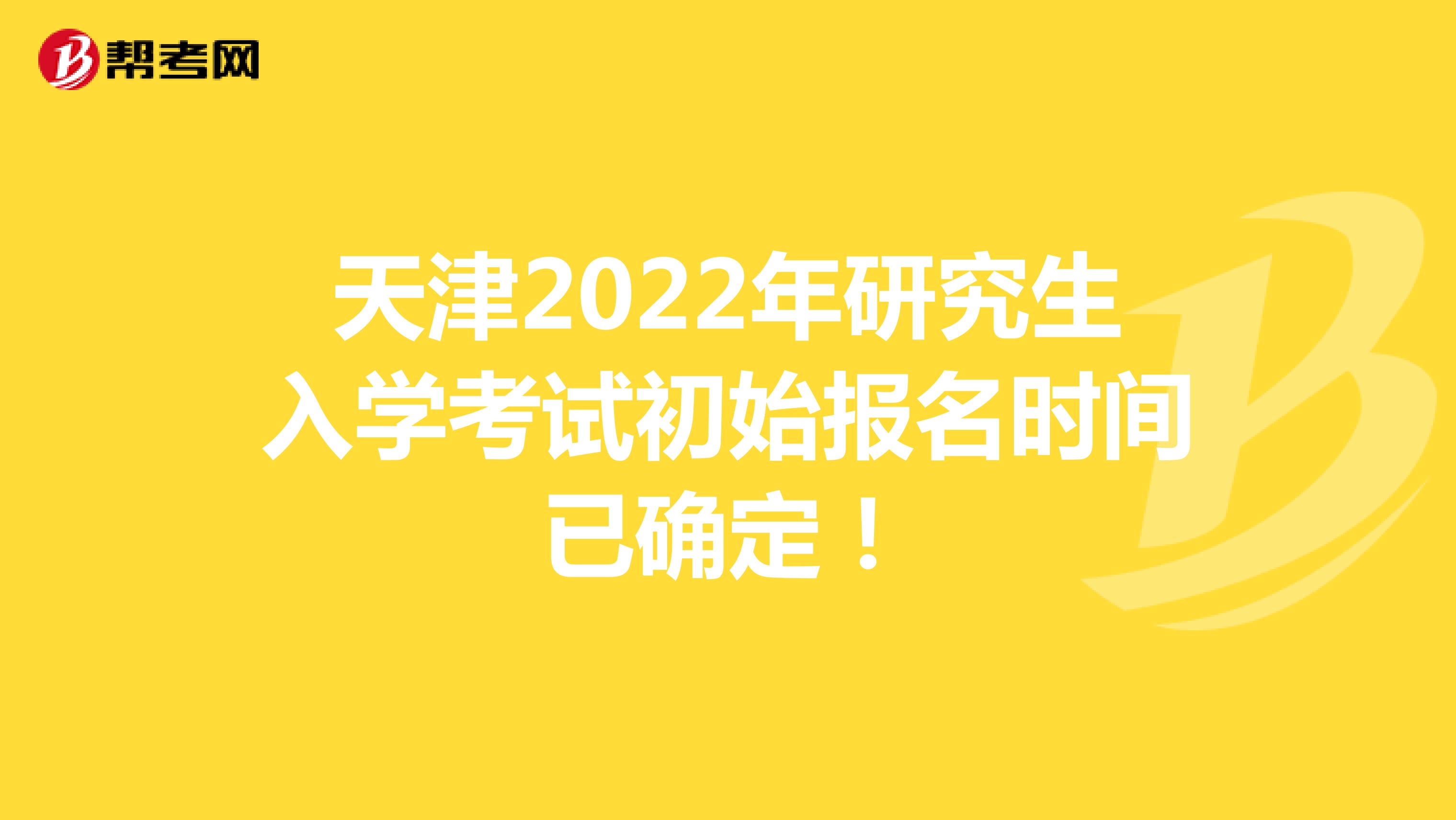 天津2022年研究生入学考试初始报名时间已确定！