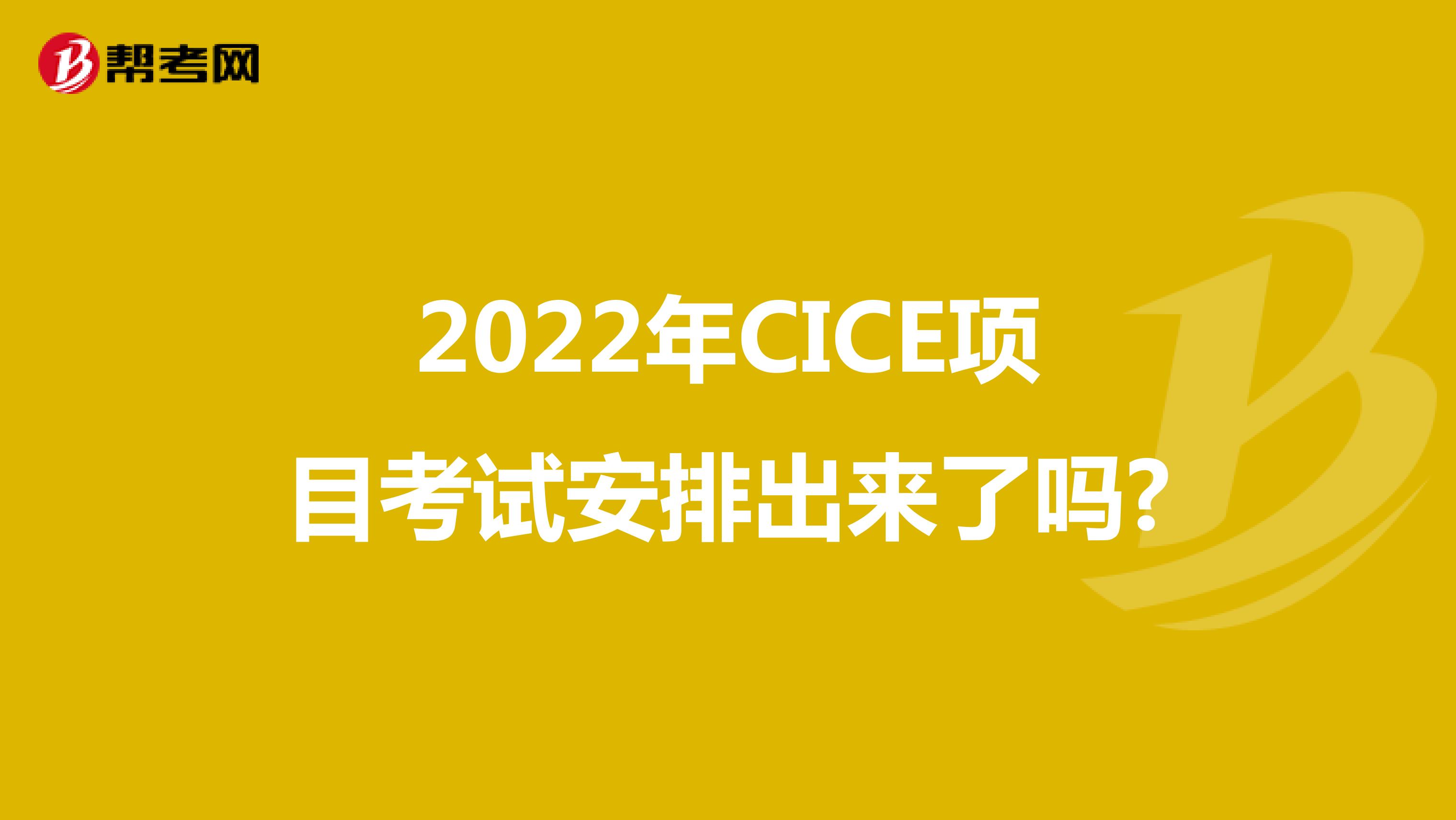 2022年CICE项目考试安排出来了吗?