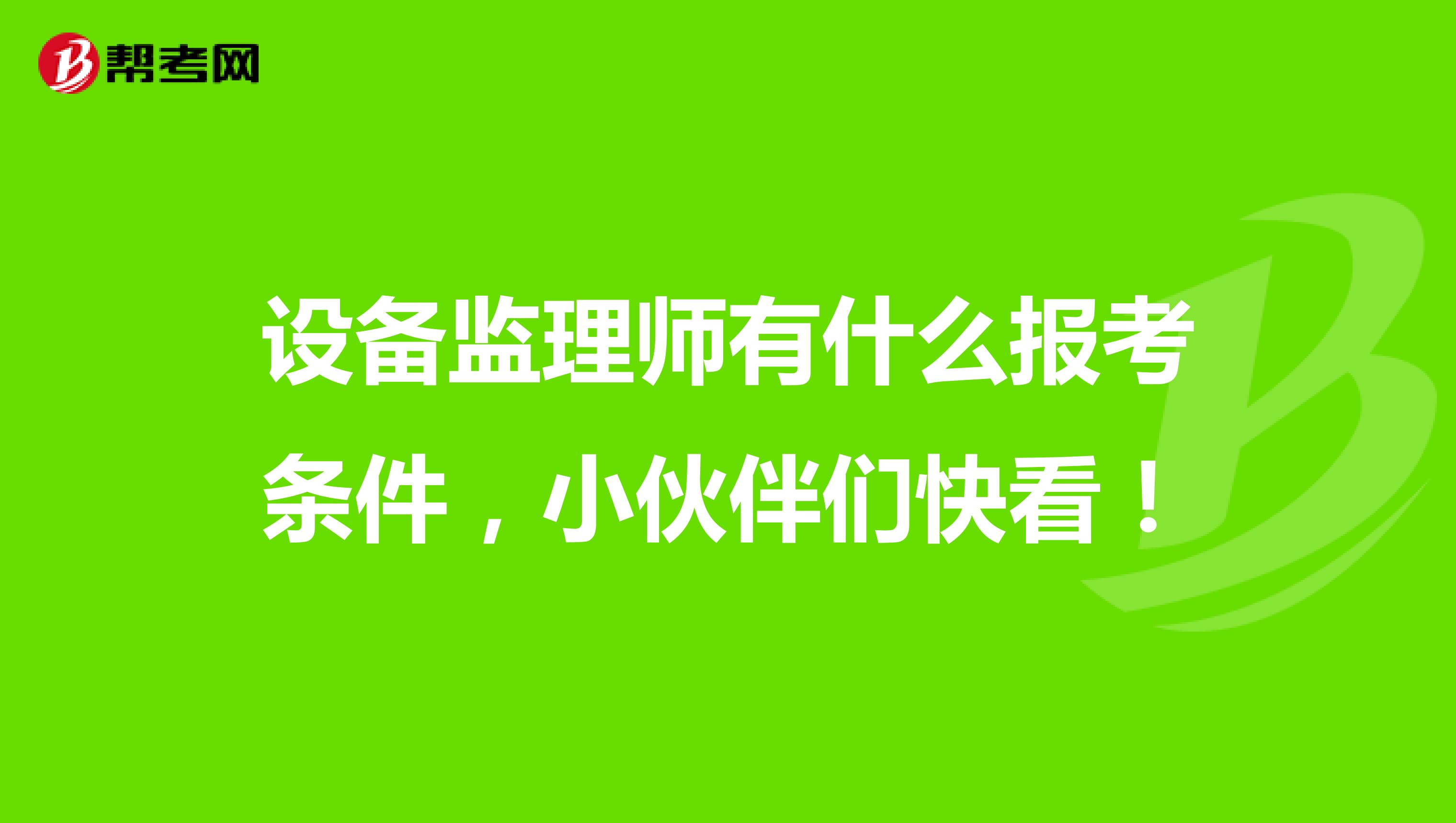 设备监理师有什么报考条件，小伙伴们快看！