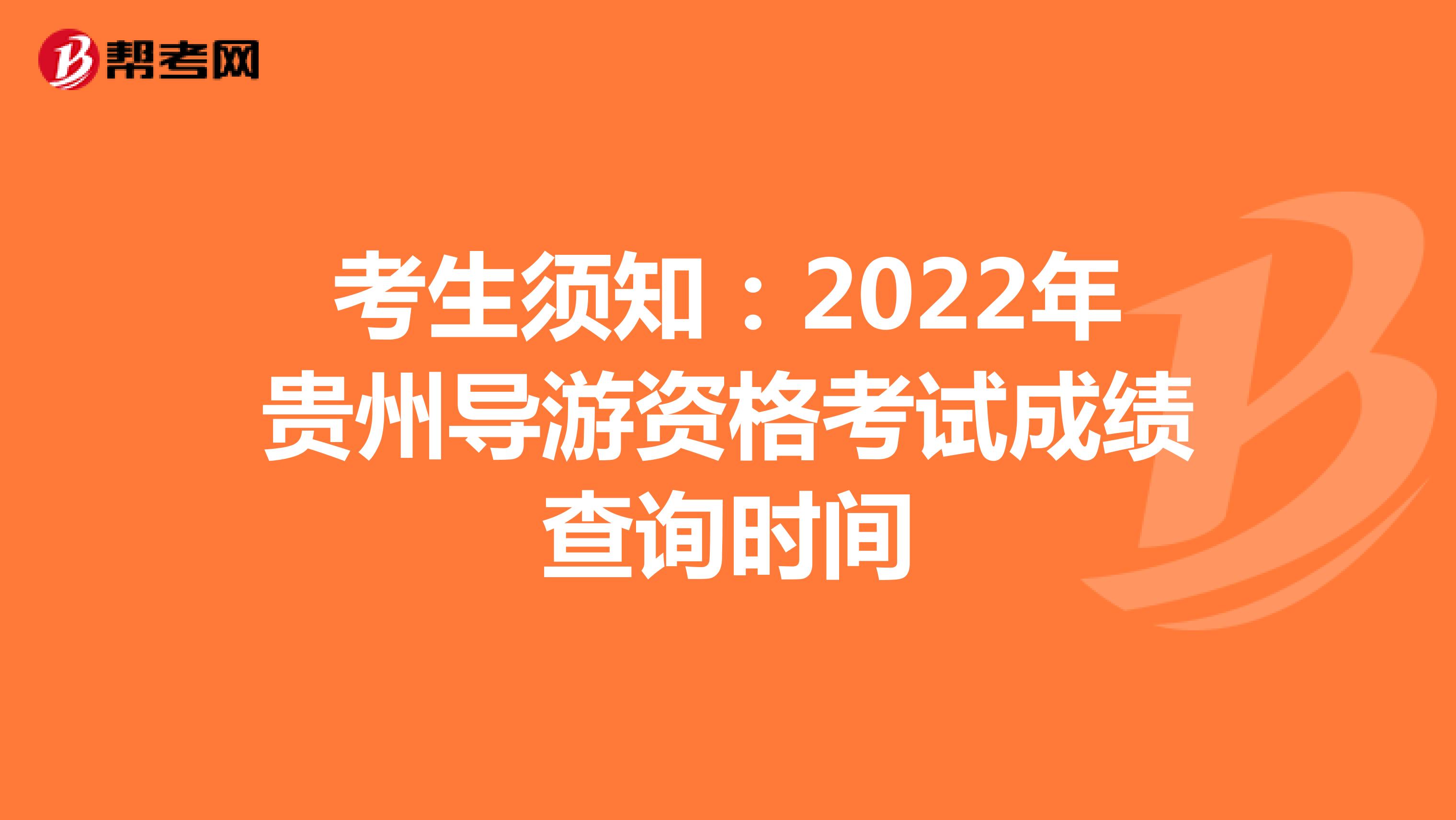 考生须知：2022年贵州导游资格考试成绩查询时间