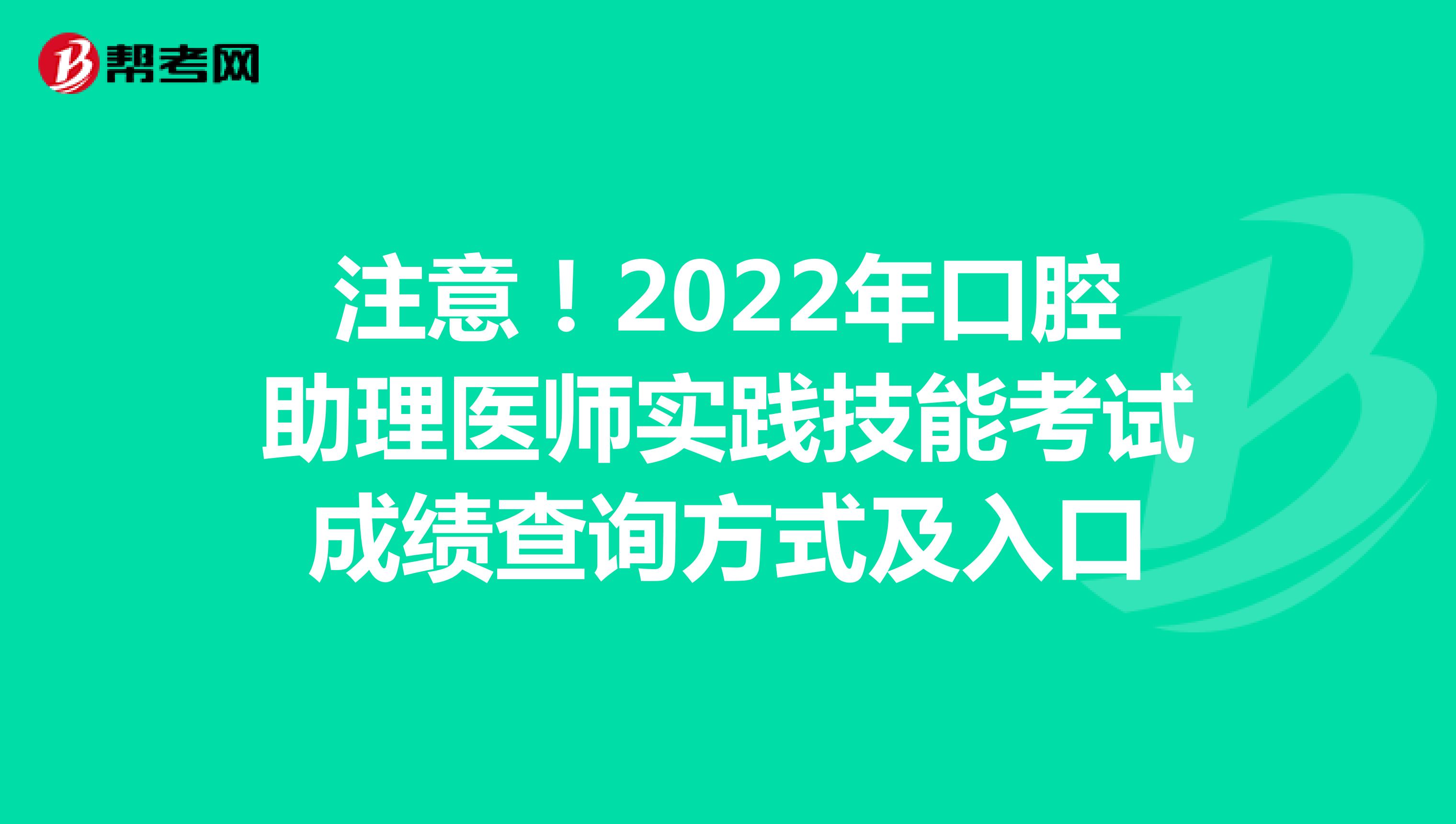 注意！2022年口腔助理医师实践技能考试成绩查询方式及入口