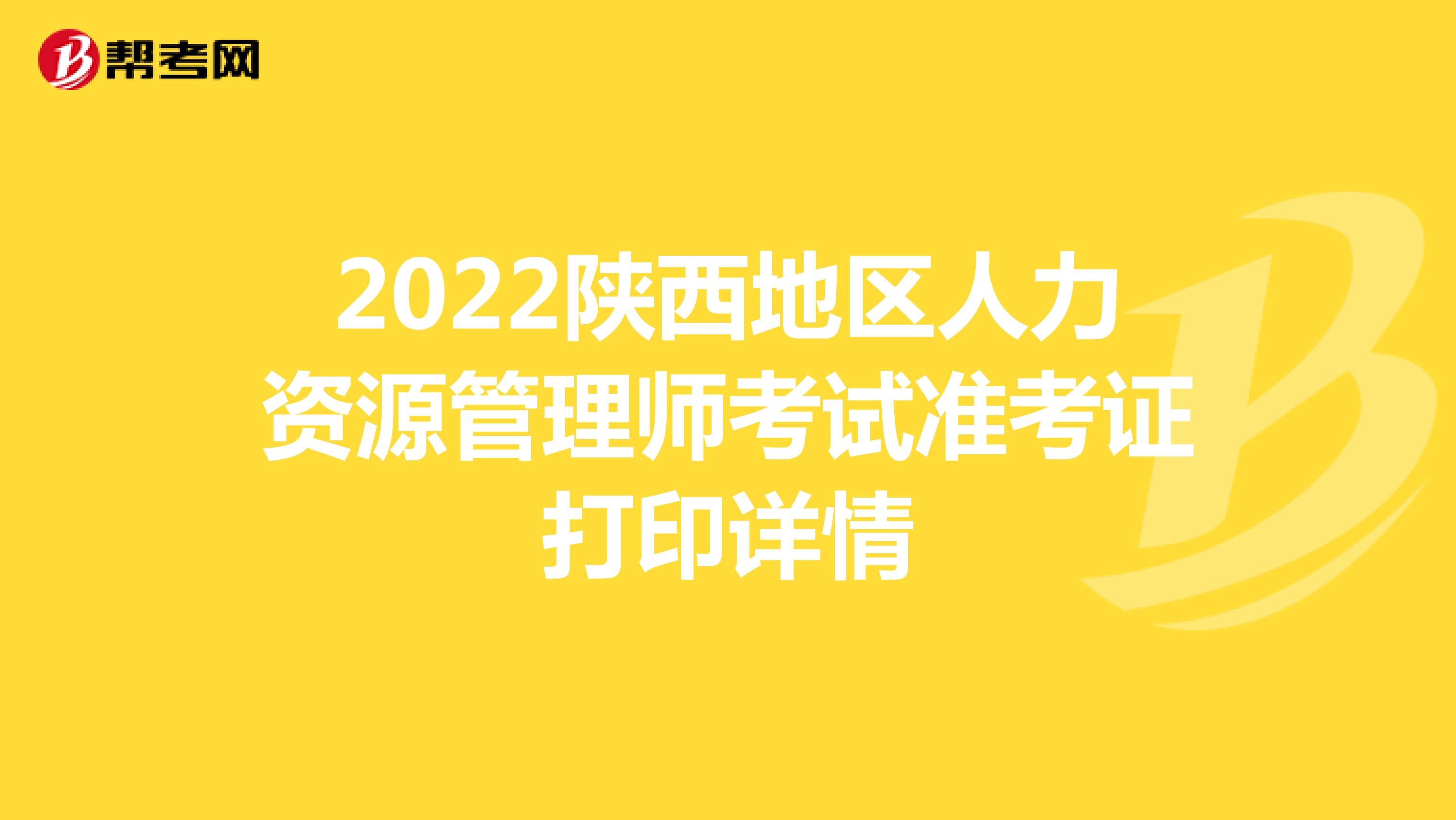 2022陕西地区人力资源管理师考试准考证打印详情