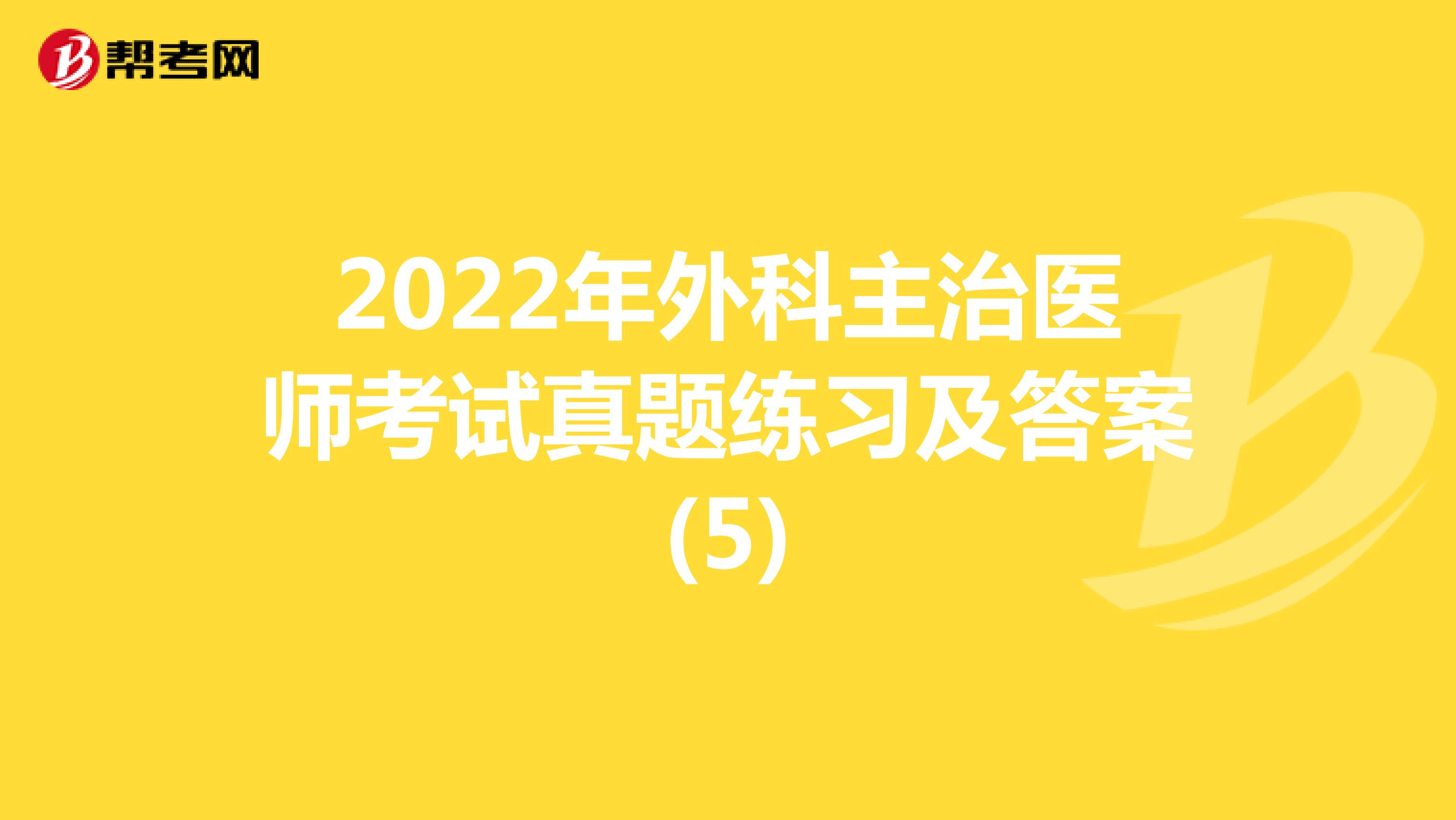 2022年外科主治医师考试真题练习及答案(5)