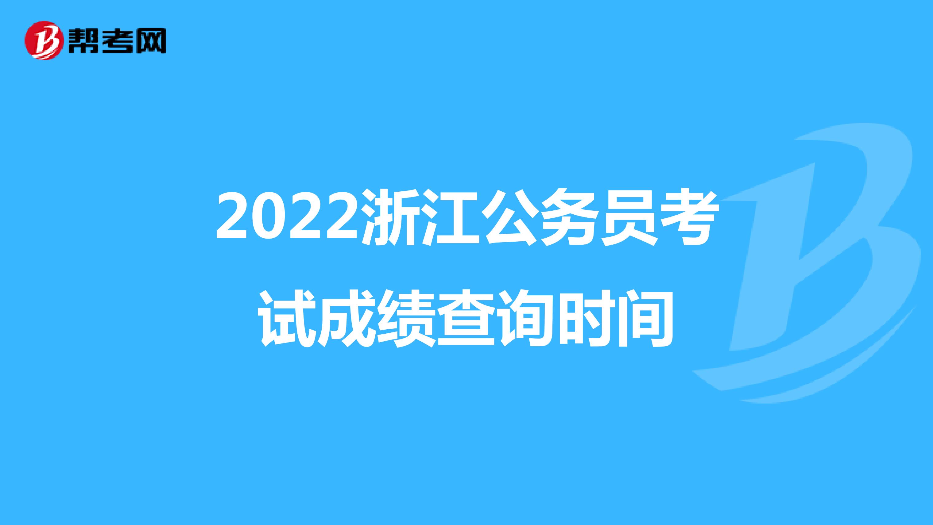 2022浙江公务员考试成绩查询时间