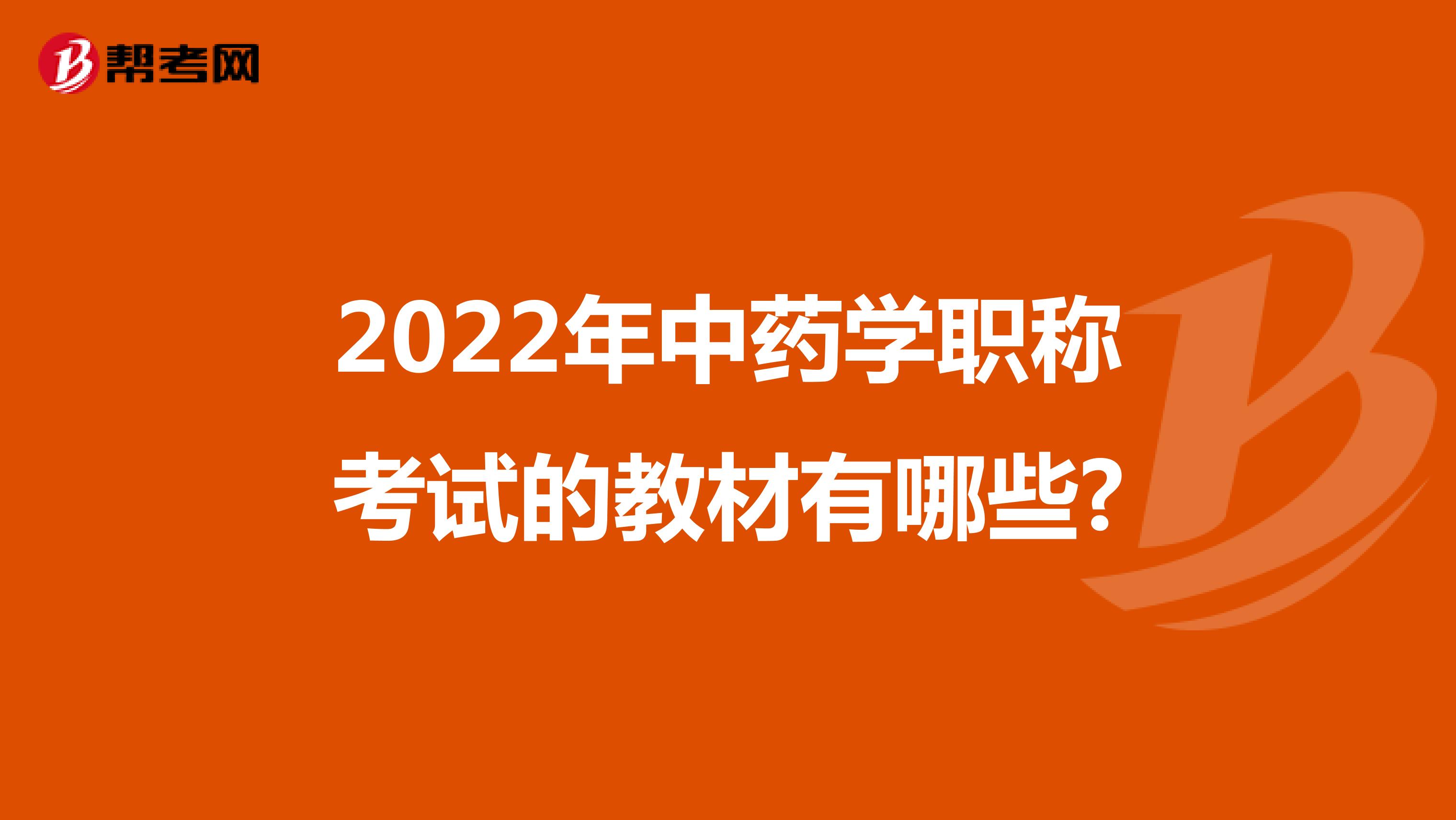 2022年中藥學(xué)職稱考試的教材有哪些?