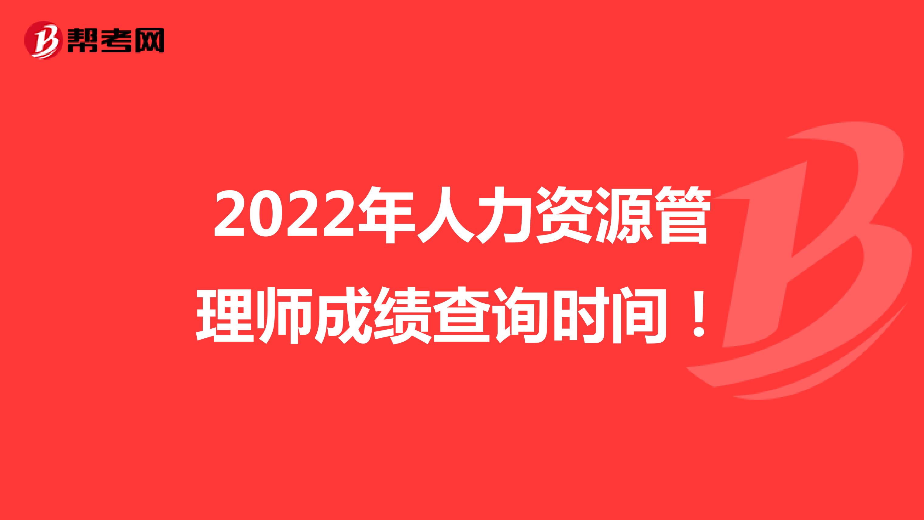 2022年人力资源管理师成绩查询时间！