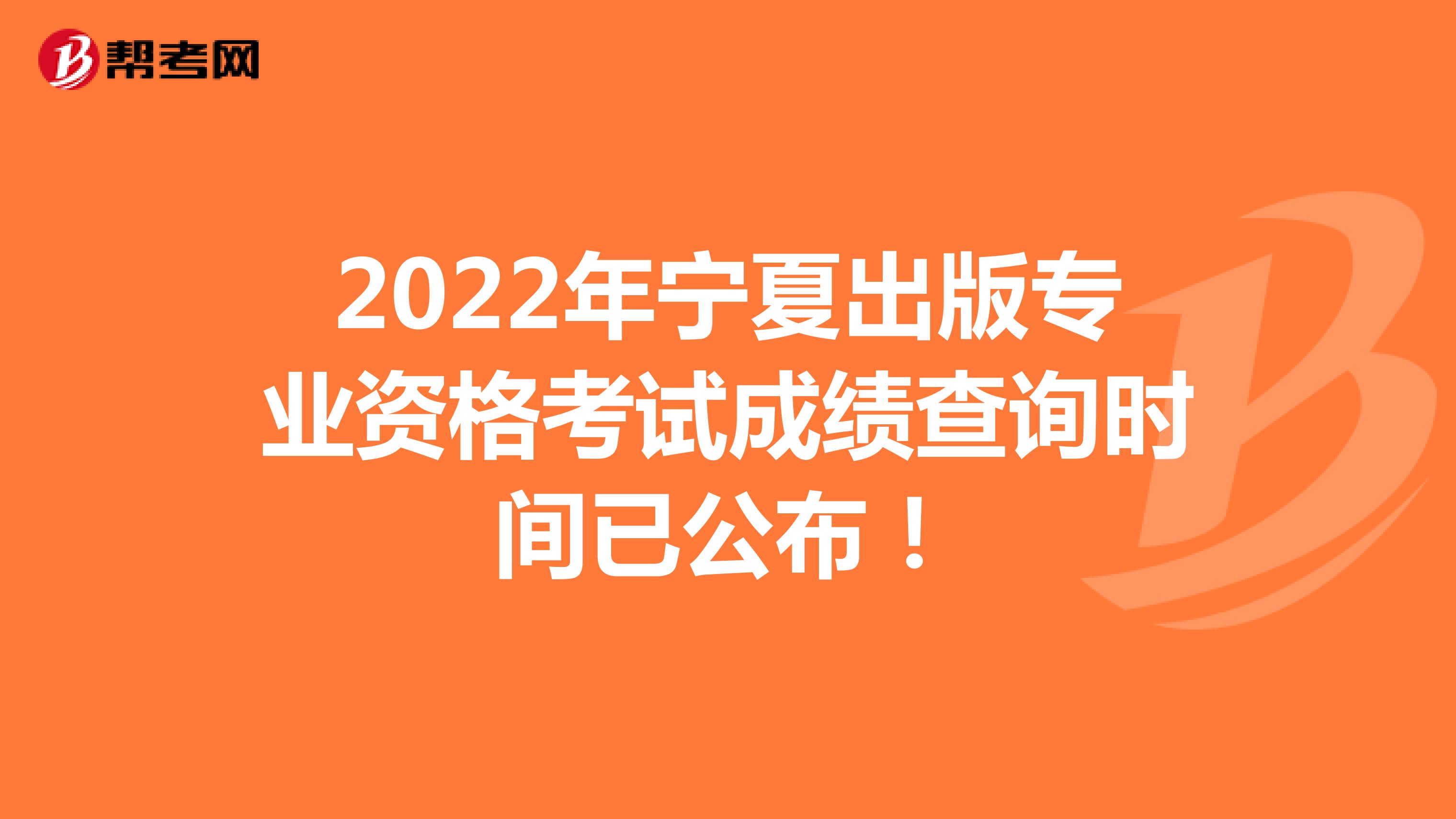 2022年宁夏出版专业资格考试成绩查询时间已公布！