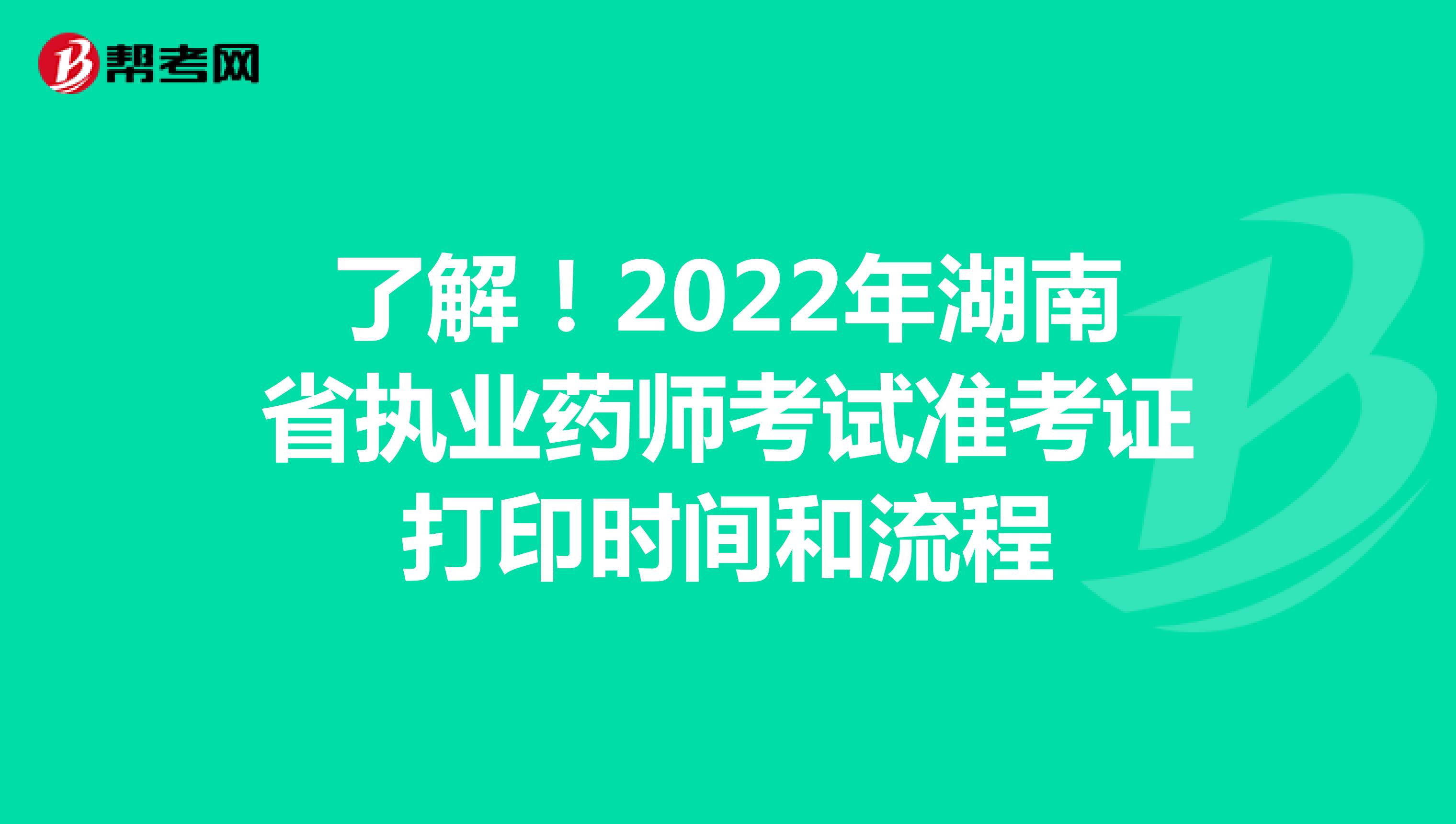 了解！2022年湖南省执业药师考试准考证打印时间和流程