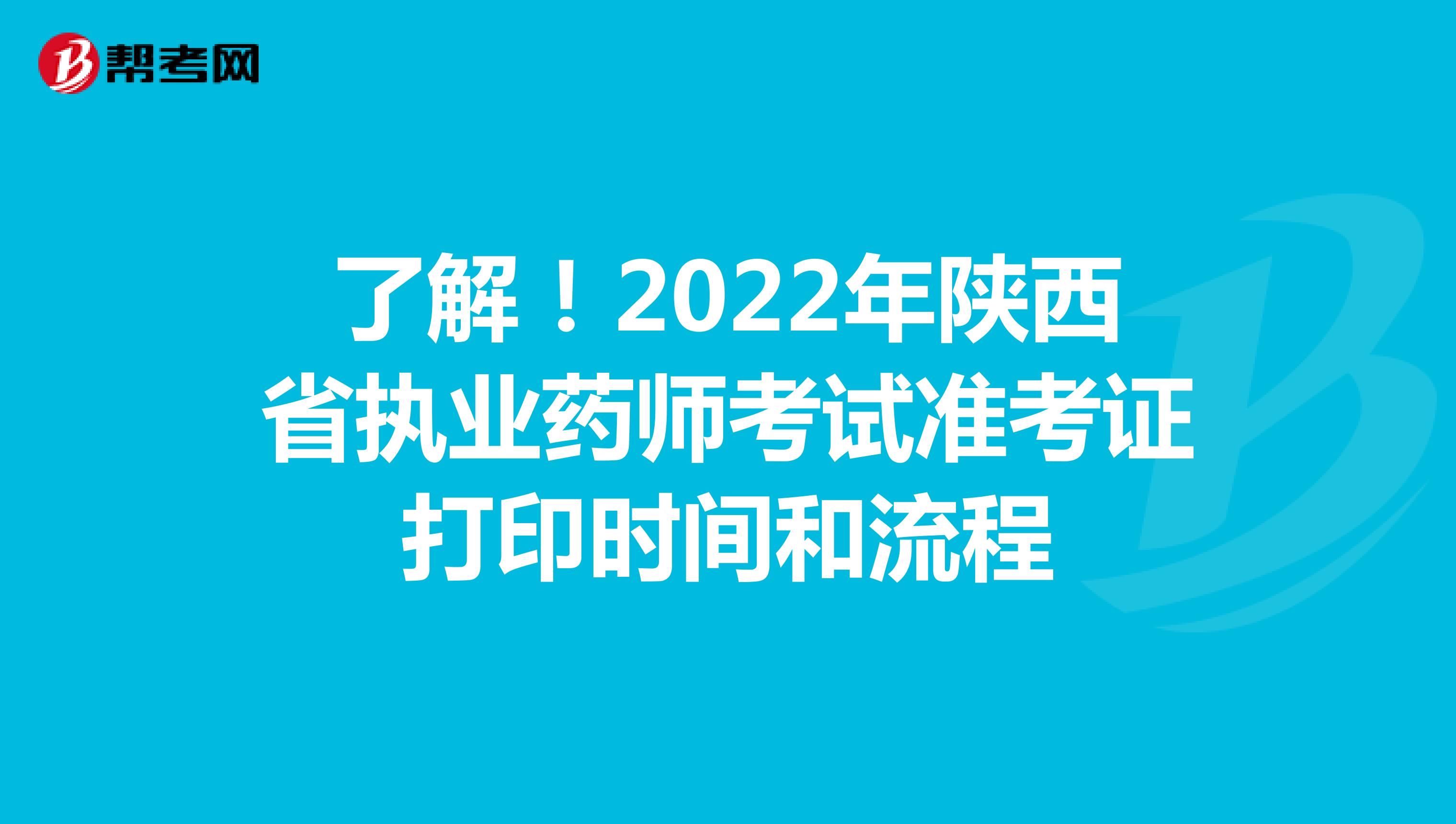 了解！2022年陕西省执业药师考试准考证打印时间和流程