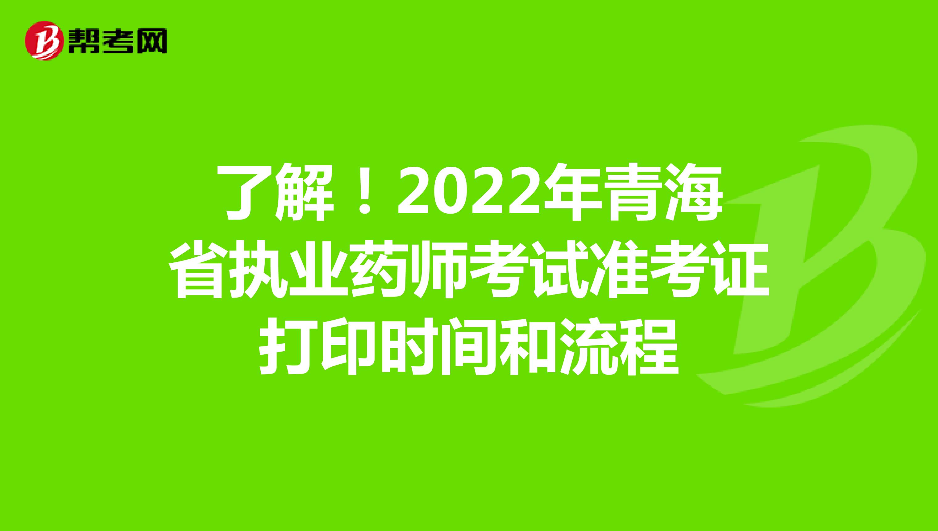 了解！2022年青海省执业药师考试准考证打印时间和流程