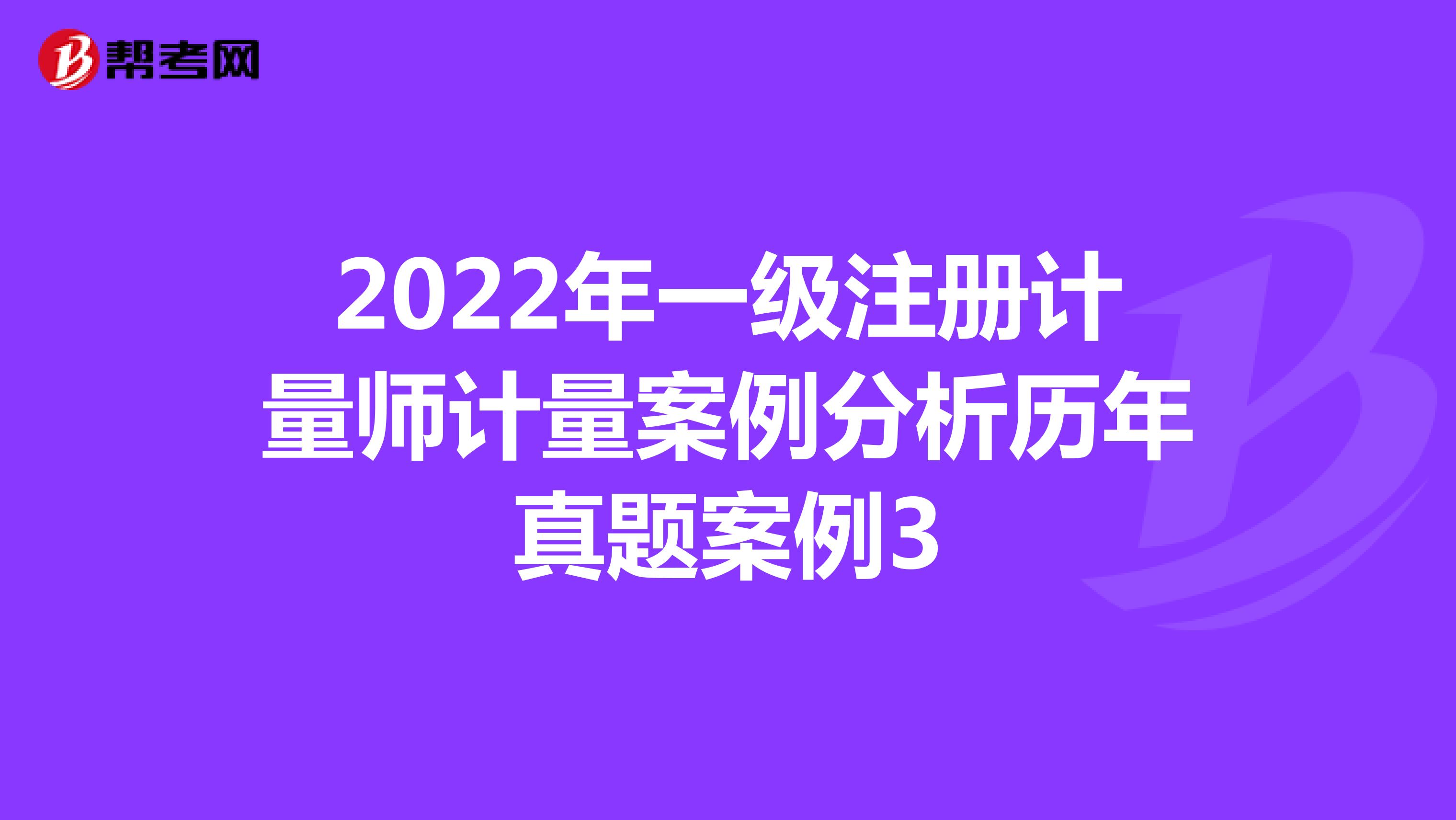 2022年一级注册计量师计量案例分析历年真题案例3
