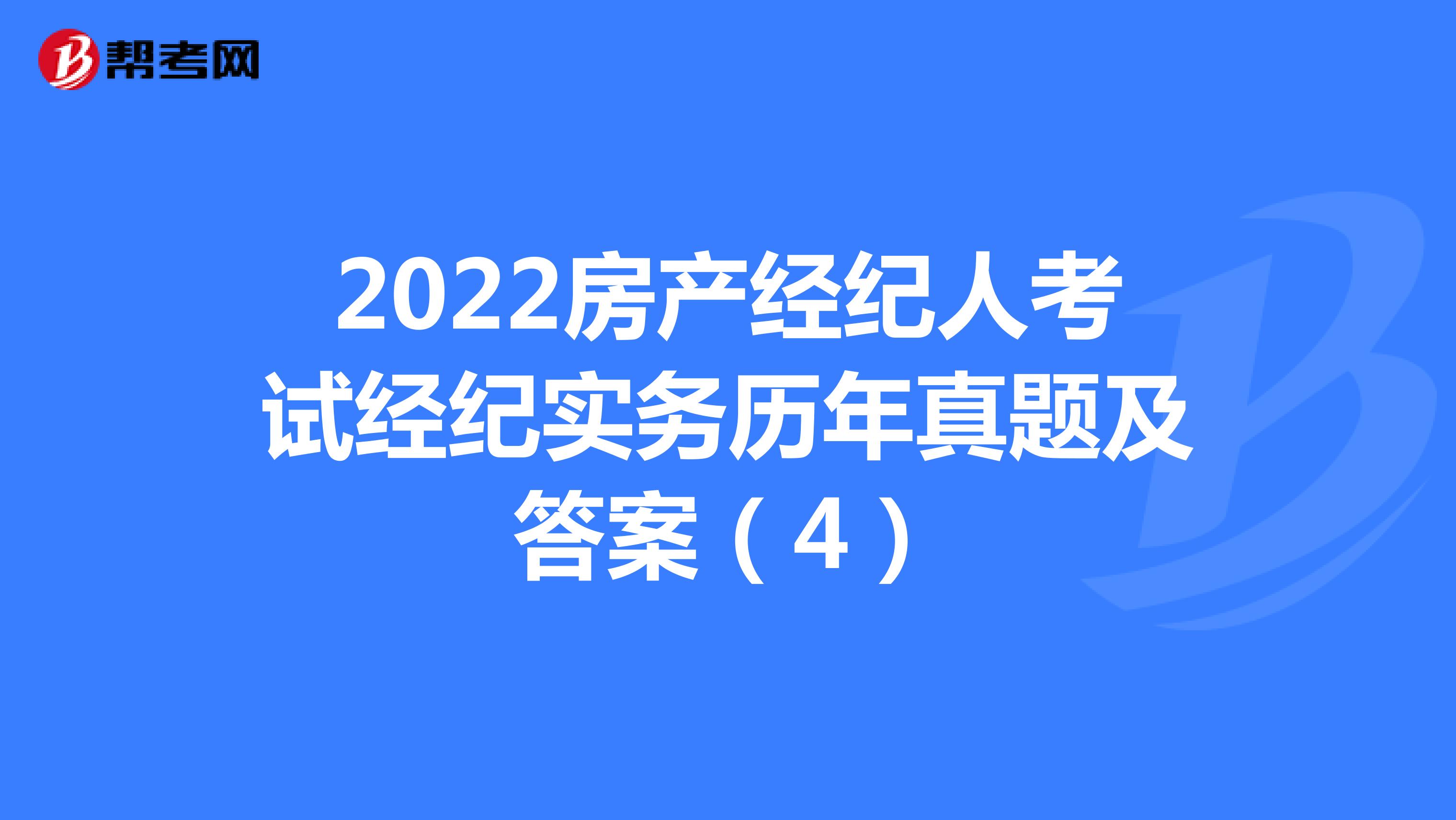 2022房产经纪人考试经纪实务历年真题及答案（4）
