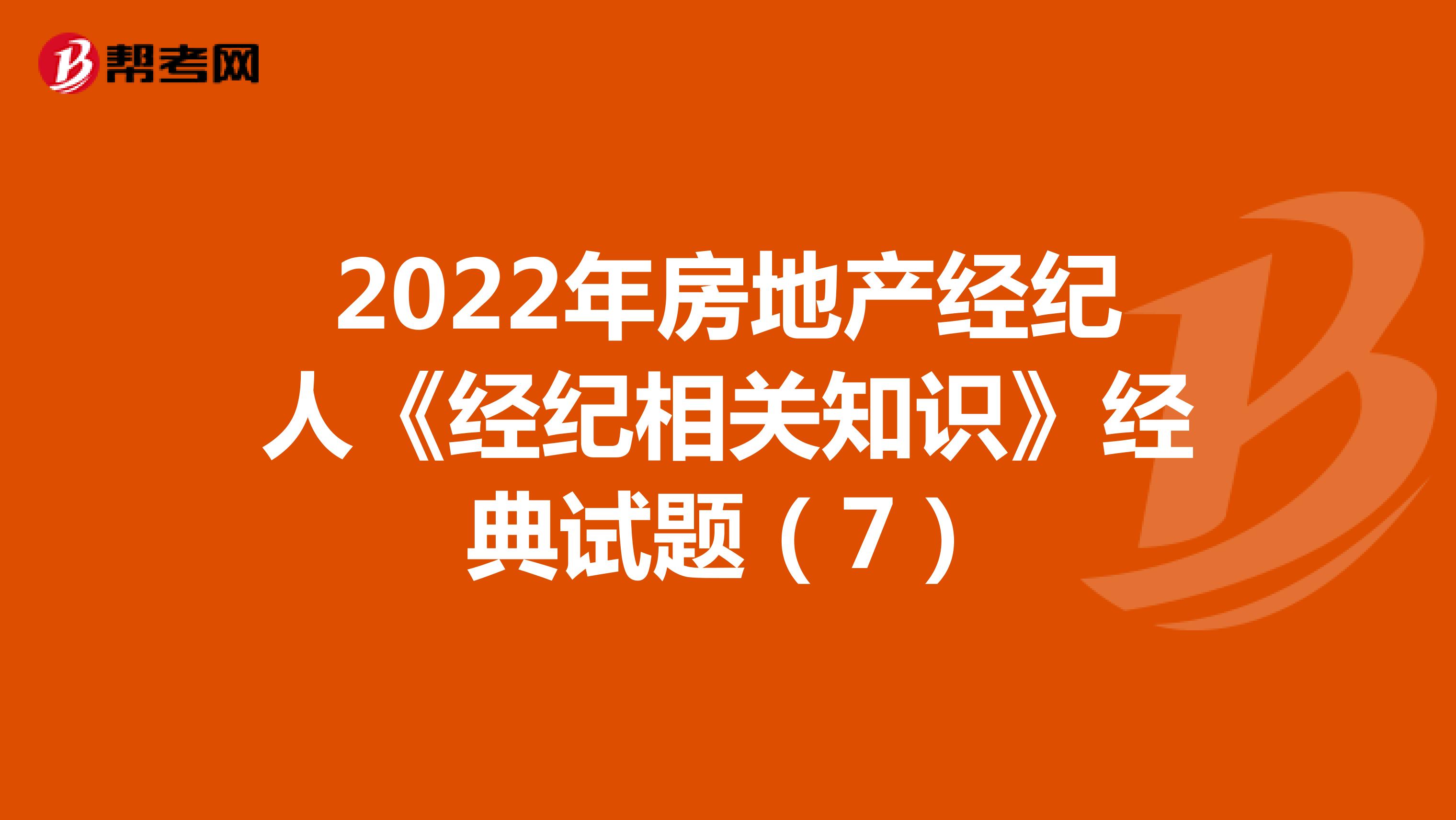 2022年房地产经纪人《经纪相关知识》经典试题（7）